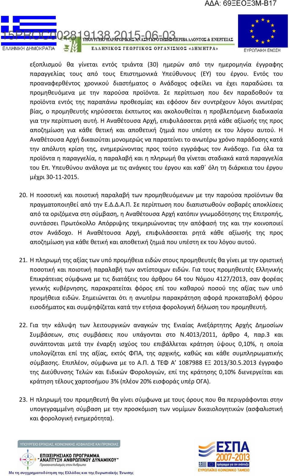 Σε περίπτωση που δεν παραδοθούν τα προϊόντα εντός της παραπάνω προθεσμίας και εφόσον δεν συντρέχουν λόγοι ανωτέρας βίας, ο προμηθευτής κηρύσσεται έκπτωτος και ακολουθείται η προβλεπόμενη διαδικασία