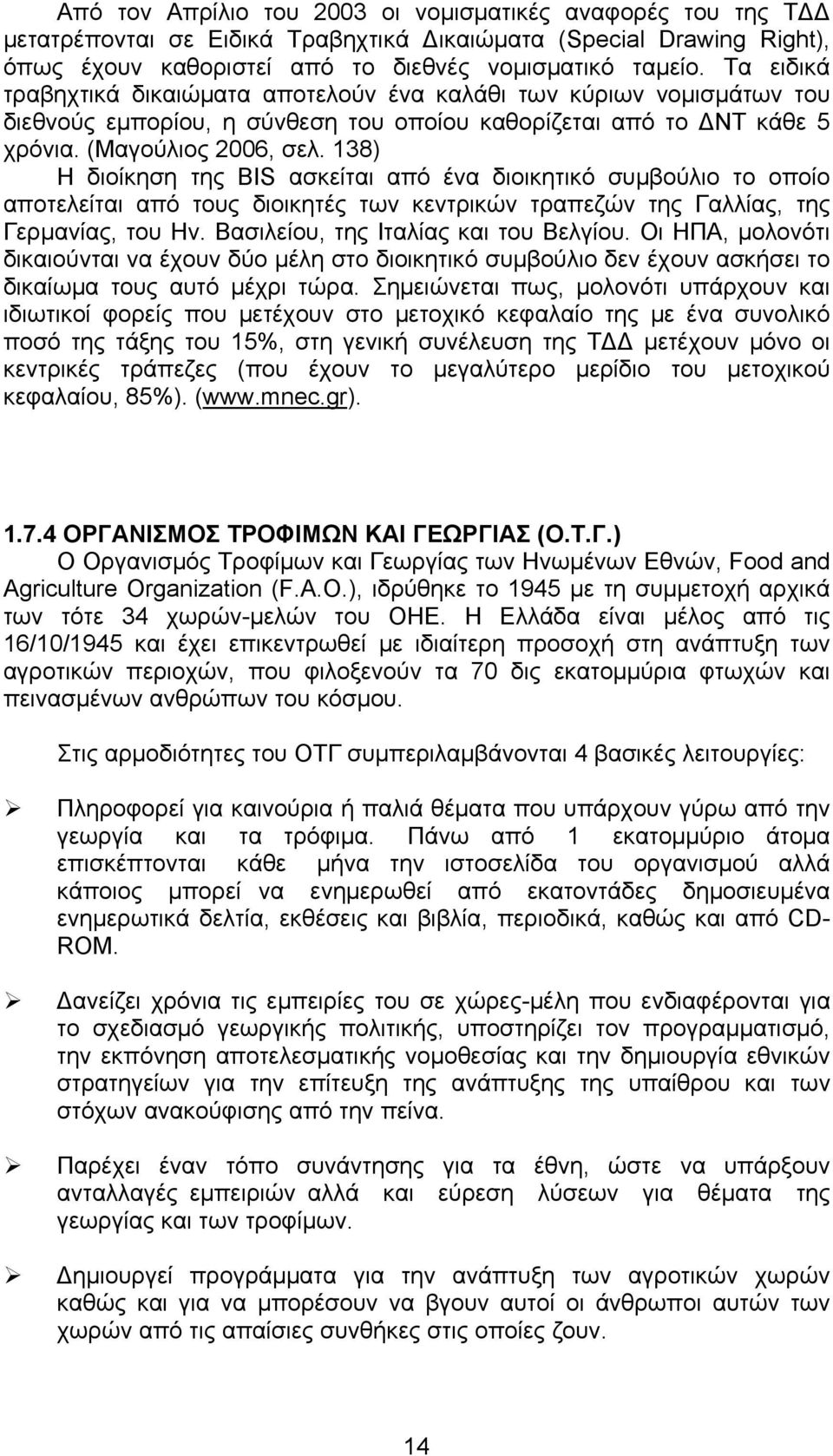 138) Η διοίκηση της BIS ασκείται από ένα διοικητικό συμβούλιο το οποίο αποτελείται από τους διοικητές των κεντρικών τραπεζών της Γαλλίας, της Γερμανίας, του Ην. Βασιλείου, της Ιταλίας και του Βελγίου.