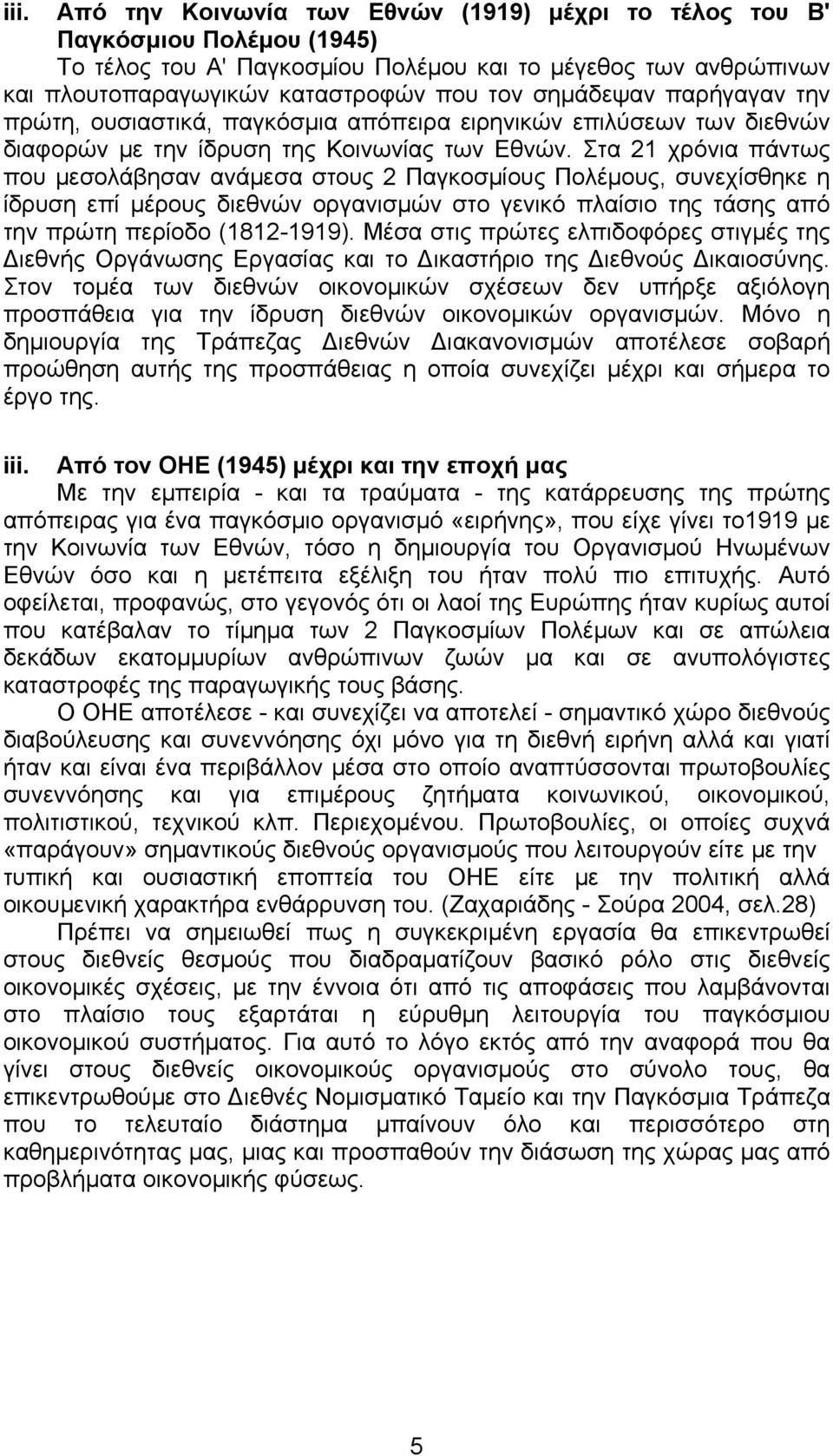 Στα 21 χρόνια πάντως που μεσολάβησαν ανάμεσα στους 2 Παγκοσμίους Πολέμους, συνεχίσθηκε η ίδρυση επί μέρους διεθνών οργανισμών στο γενικό πλαίσιο της τάσης από την πρώτη περίοδο (1812-1919).