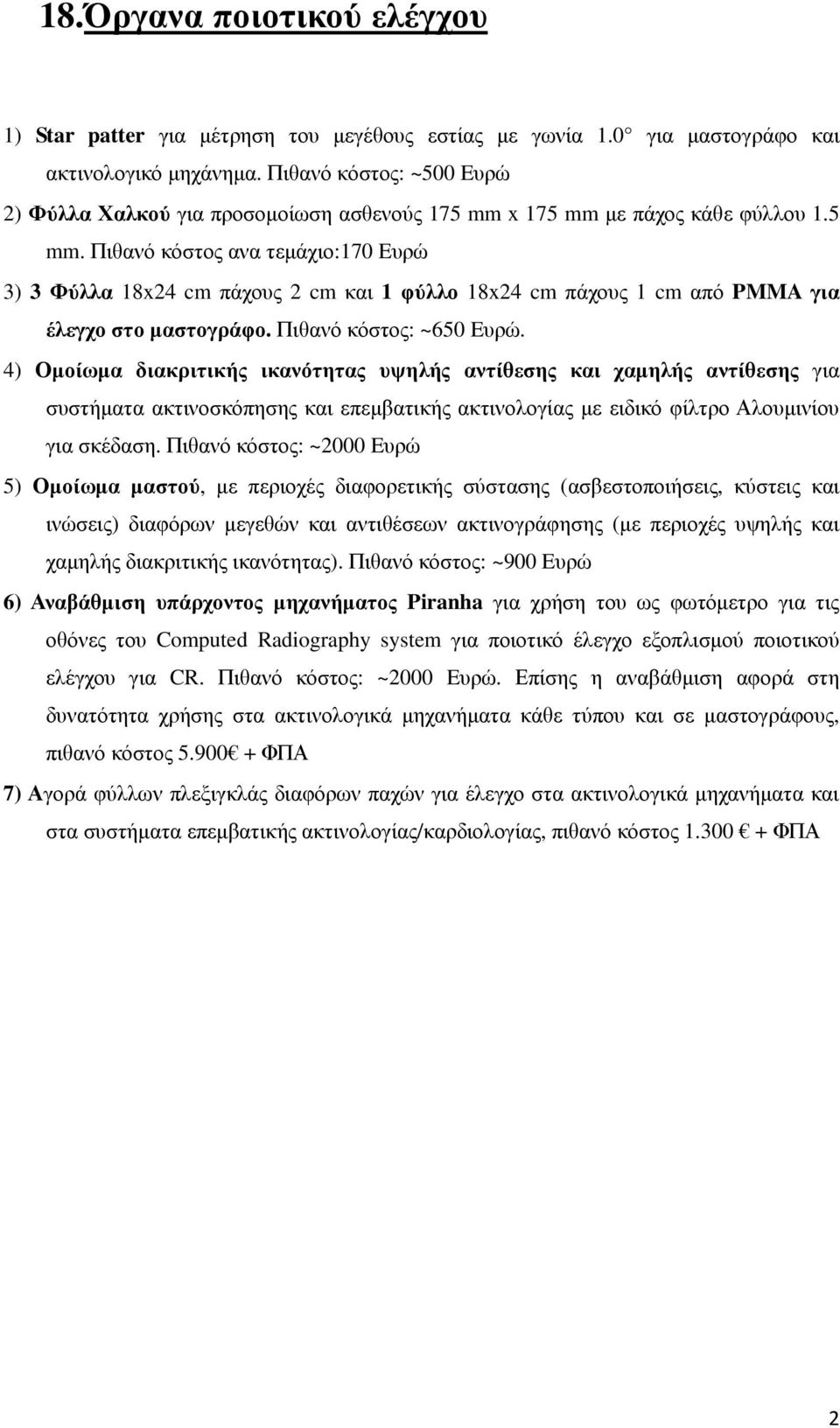 x 175 mm µε πάχος κάθε φύλλου 1.5 mm. Πιθανό κόστος ανα τεµάχιο:170 Eυρώ 3) 3 Φύλλα 18x24 cm πάχους 2 cm και 1 φύλλο 18x24 cm πάχους 1 cm από PMMA για έλεγχο στο µαστογράφο. Πιθανό κόστος: ~650 Eυρώ.