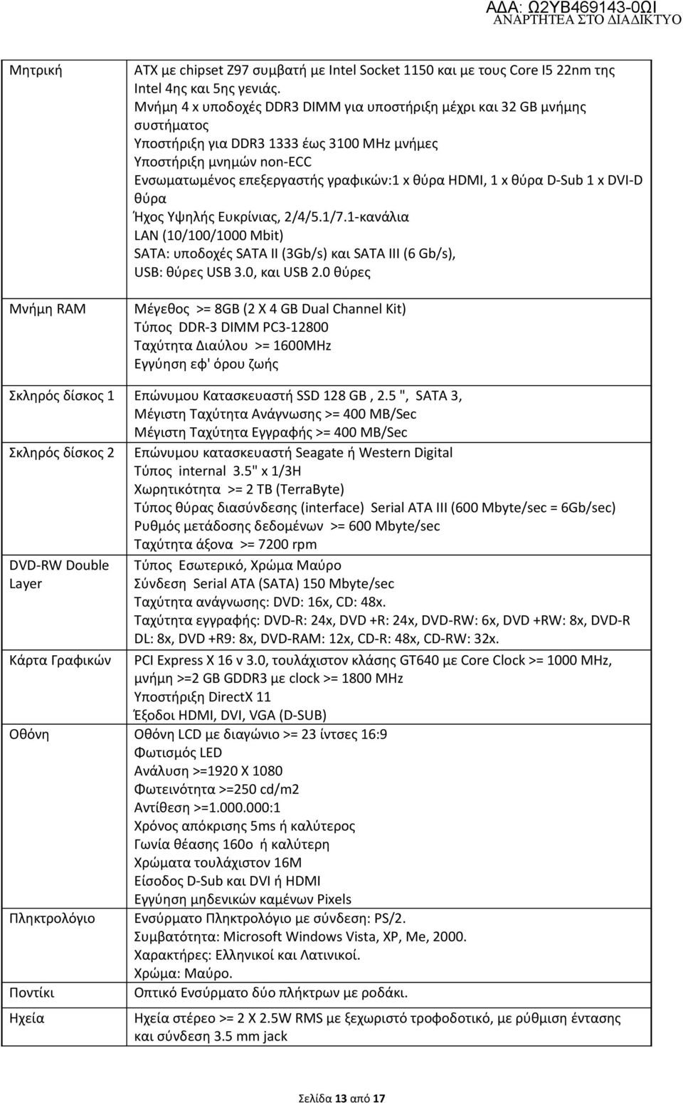 1 x θύρα D-Sub 1 x DVI-D θύρα Ήχος Υψηλής Ευκρίνιας, 2/4/5.1/7.1-κανάλια LAN (10/100/1000 Mbit) SATA: υποδοχές SATA II (3Gb/s) και SATA III (6 Gb/s), USB: θύρες USB 3.0, και USB 2.