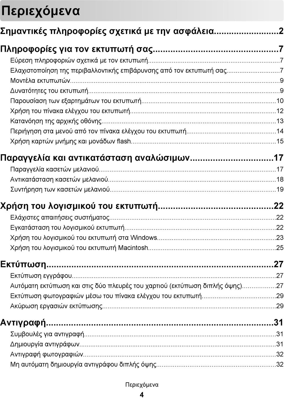 ..10 Χρήση του πίνακα ελέγχου του εκτυπωτή...12 Κατανόηση της αρχικής οθόνης...13 Περιήγηση στα μενού από τον πίνακα ελέγχου του εκτυπωτή...14 Χρήση καρτών μνήμης και μονάδων flash.