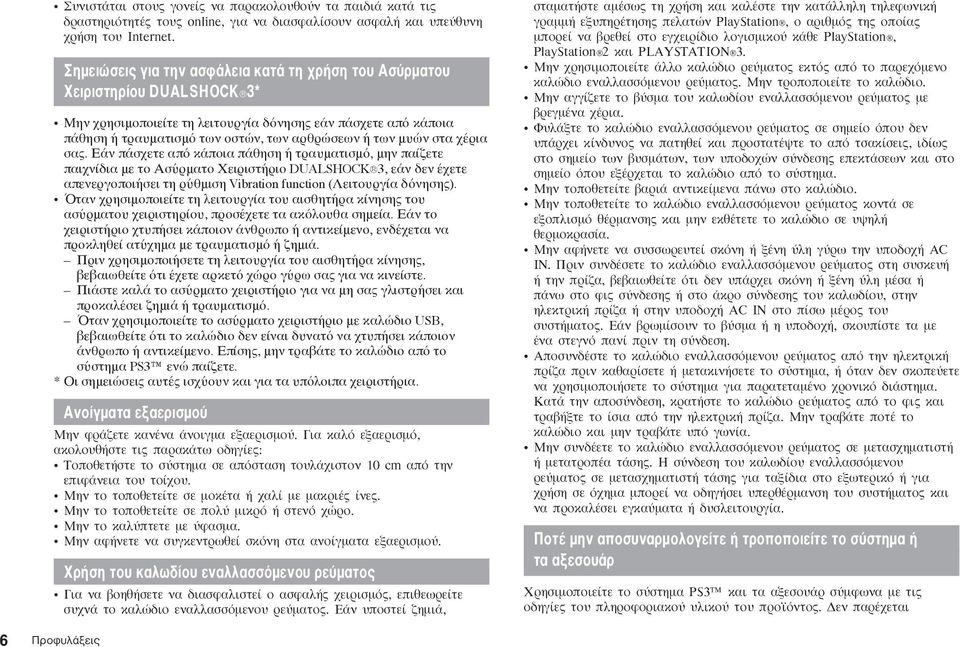 χέρια σας. Εάν πάσχετε από κάποια πάθηση ή τραυματισμό, μην παίζετε παιχνίδια με το Ασύρματο Χειριστήριο DUALSHOCK 3, εάν δεν έχετε απενεργοποιήσει τη ρύθμιση Vibration function (Λειτουργία δόνησης).