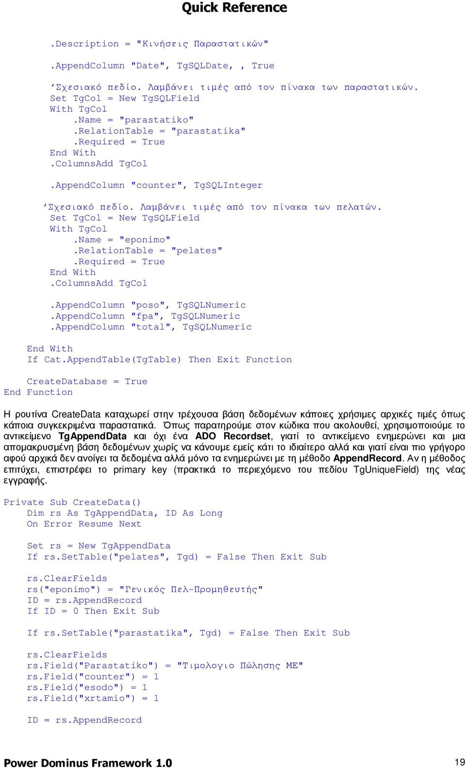 Set TgCol = New TgSQLField With TgCol.Name = "eponimo".relationtable = "pelates".required = True End With.ColumnsAdd TgCol.AppendColumn "poso", TgSQLNumeric.AppendColumn "fpa", TgSQLNumeric.