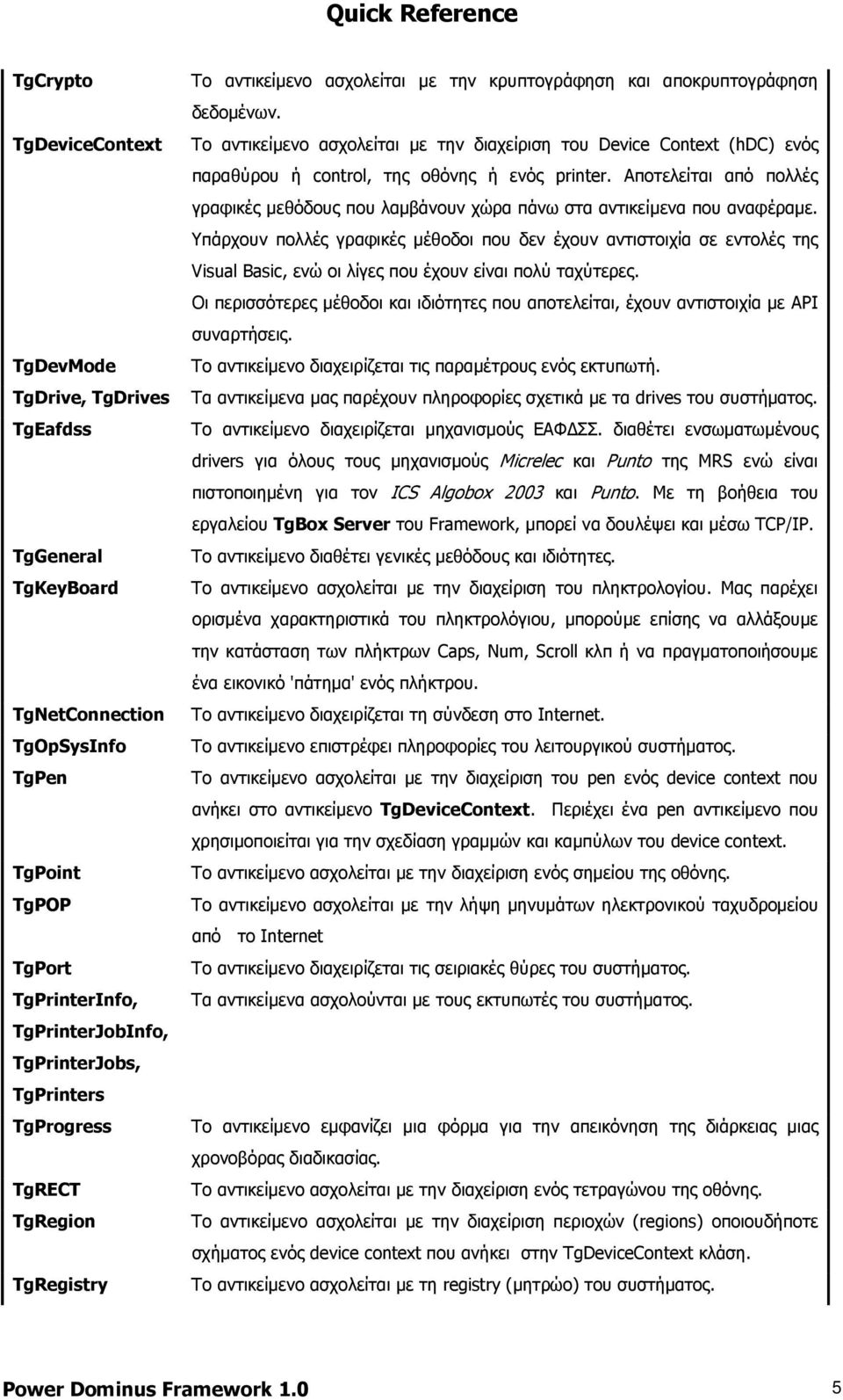 To αντικείµενο ασχολείται µε την διαχείριση του Device Context (hdc) ενός παραθύρου ή control, της οθόνης ή ενός printer.