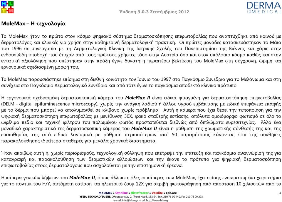 Οι πρώτες μονάδες κατασκευάστηκαν το Μάιο του 1996 σε συνεργασία με τη ερματολογική Κλινική της Ιατρικής Σχολής του Πανεπιστημίου της Βιέννης και χάρις στην ενθουσιώδη υποδοχή που έτυχαν από τους