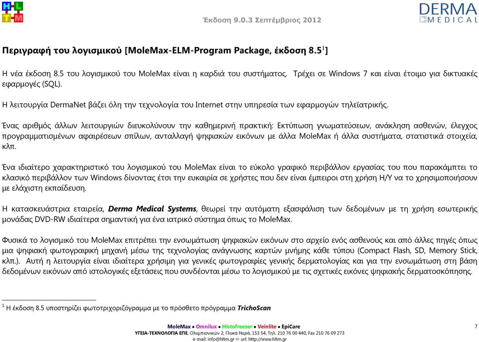 Ένας αριθμός άλλων λειτουργιών διευκολύνουν την καθημερινή πρακτική: Εκτύπωση γνωματεύσεων, ανάκληση ασθενών, έλεγχος προγραμματισμένων αφαιρέσεων σπίλων, ανταλλαγή ψηφιακών εικόνων με άλλα MoleMax ή