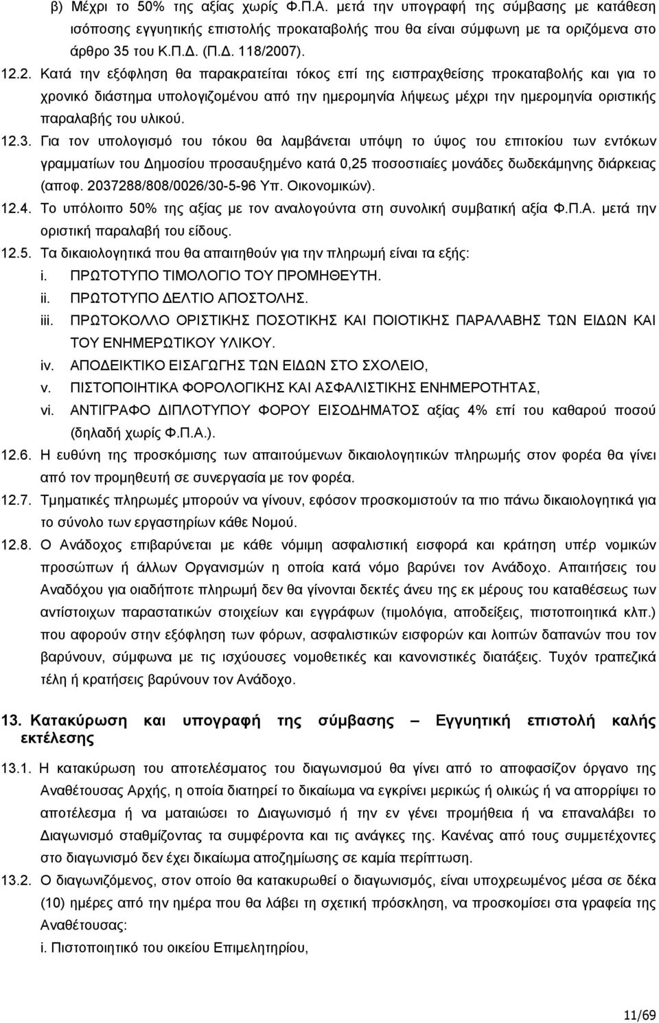 υλικού. 12.3. Για τον υπολογισμό του τόκου θα λαμβάνεται υπόψη το ύψος του επιτοκίου των εντόκων γραμματίων του Δημοσίου προσαυξημένο κατά 0,25 ποσοστιαίες μονάδες δωδεκάμηνης διάρκειας (αποφ.