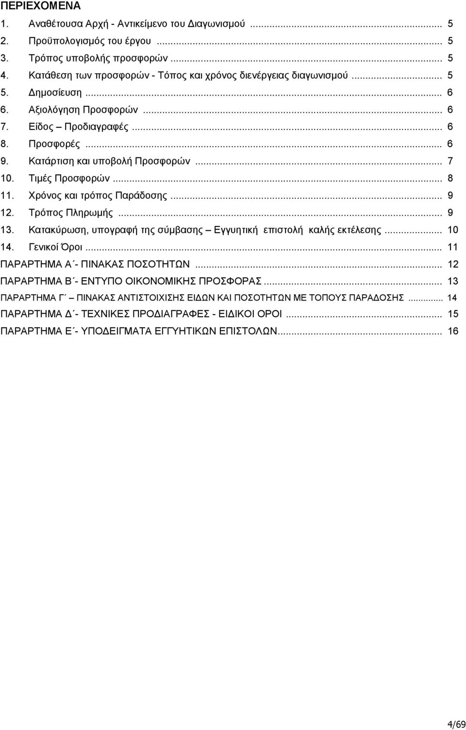 .. 7 10. Τιμές Προσφορών... 8 11. Χρόνος και τρόπος Παράδοσης... 9 12. Τρόπος Πληρωμής... 9 13. Κατακύρωση, υπογραφή της σύμβασης Εγγυητική επιστολή καλής εκτέλεσης... 10 14. Γενικοί Όροι.