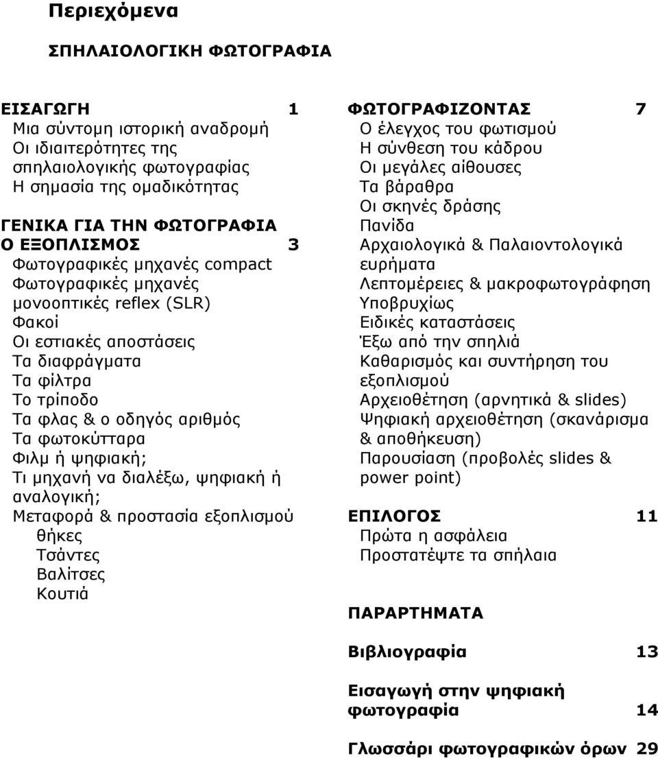 Τι μηχανή να διαλέξω, ψηφιακή ή αναλογική; Μεταφορά & προστασία εξοπλισμού θήκες Τσάντες Βαλίτσες Kουτιά ΦΩΤΟΓΡΑΦΙΖΟΝΤΑΣ 7 Ο έλεγχος του φωτισμού Η σύνθεση του κάδρου Οι μεγάλες αίθουσες Τα βάραθρα