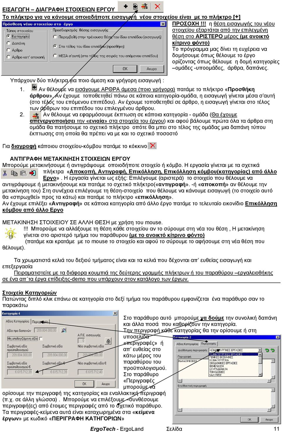 όπως θέλουµε η δοµή κατηγορίες οµάδες -υποοµάδες, άρθρα, δαπάνες. Υπάρχουν δύο πλήκτρα για ποιο άµεση και γρήγορη εισαγωγή : 1.