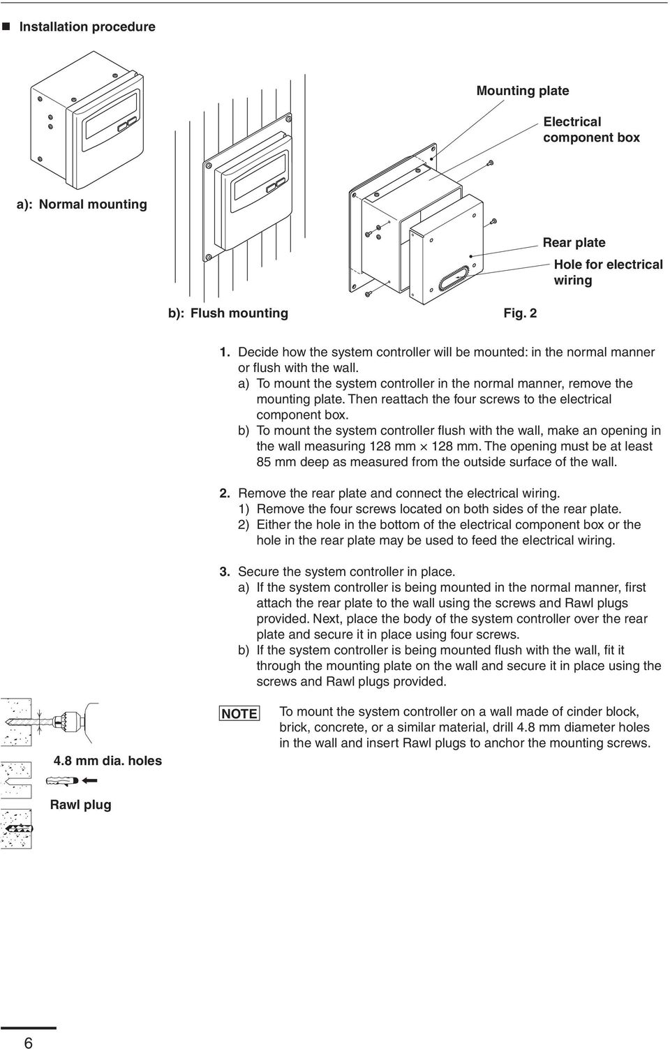 Then reattach the four screws to the electrical component box. b) To mount the system controller fl ush with the wall, make an opening in the wall measuring 128 mm 128 mm.