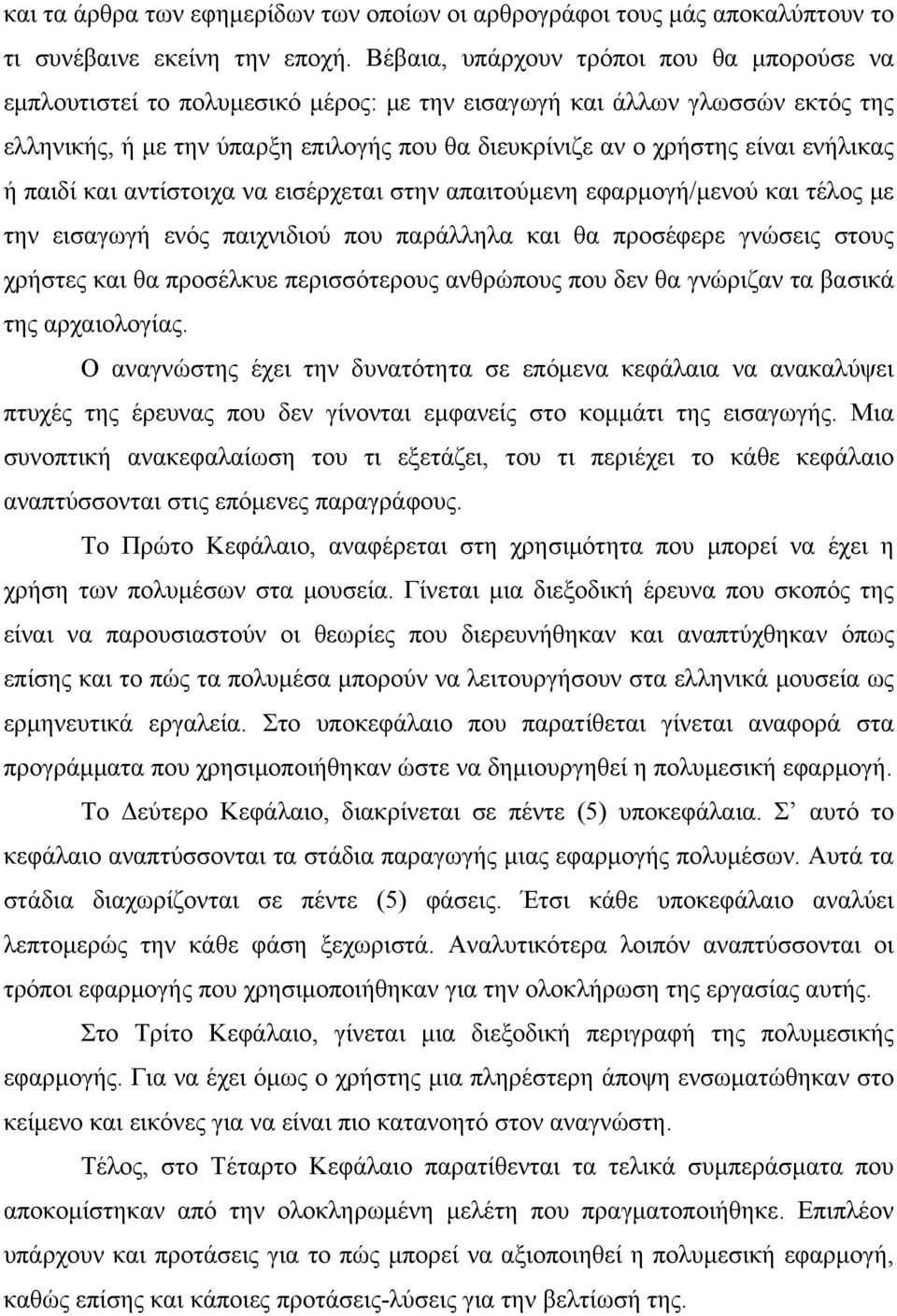 ενήλικας ή παιδί και αντίστοιχα να εισέρχεται στην απαιτούμενη εφαρμογή/μενού και τέλος με την εισαγωγή ενός παιχνιδιού που παράλληλα και θα προσέφερε γνώσεις στους χρήστες και θα προσέλκυε