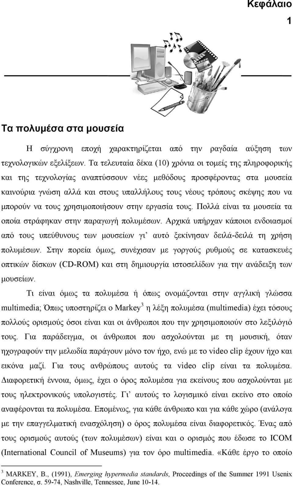 να μπορούν να τους χρησιμοποιήσουν στην εργασία τους. Πολλά είναι τα μουσεία τα οποία στράφηκαν στην παραγωγή πολυμέσων.