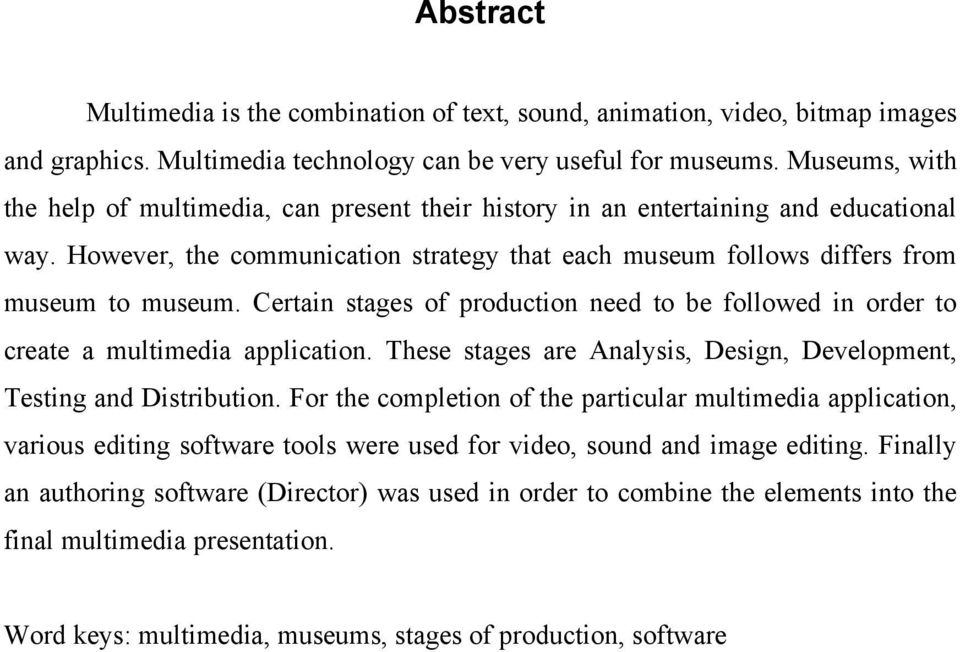 Certain stages of production need to be followed in order to create a multimedia application. These stages are Analysis, Design, Development, Testing and Distribution.