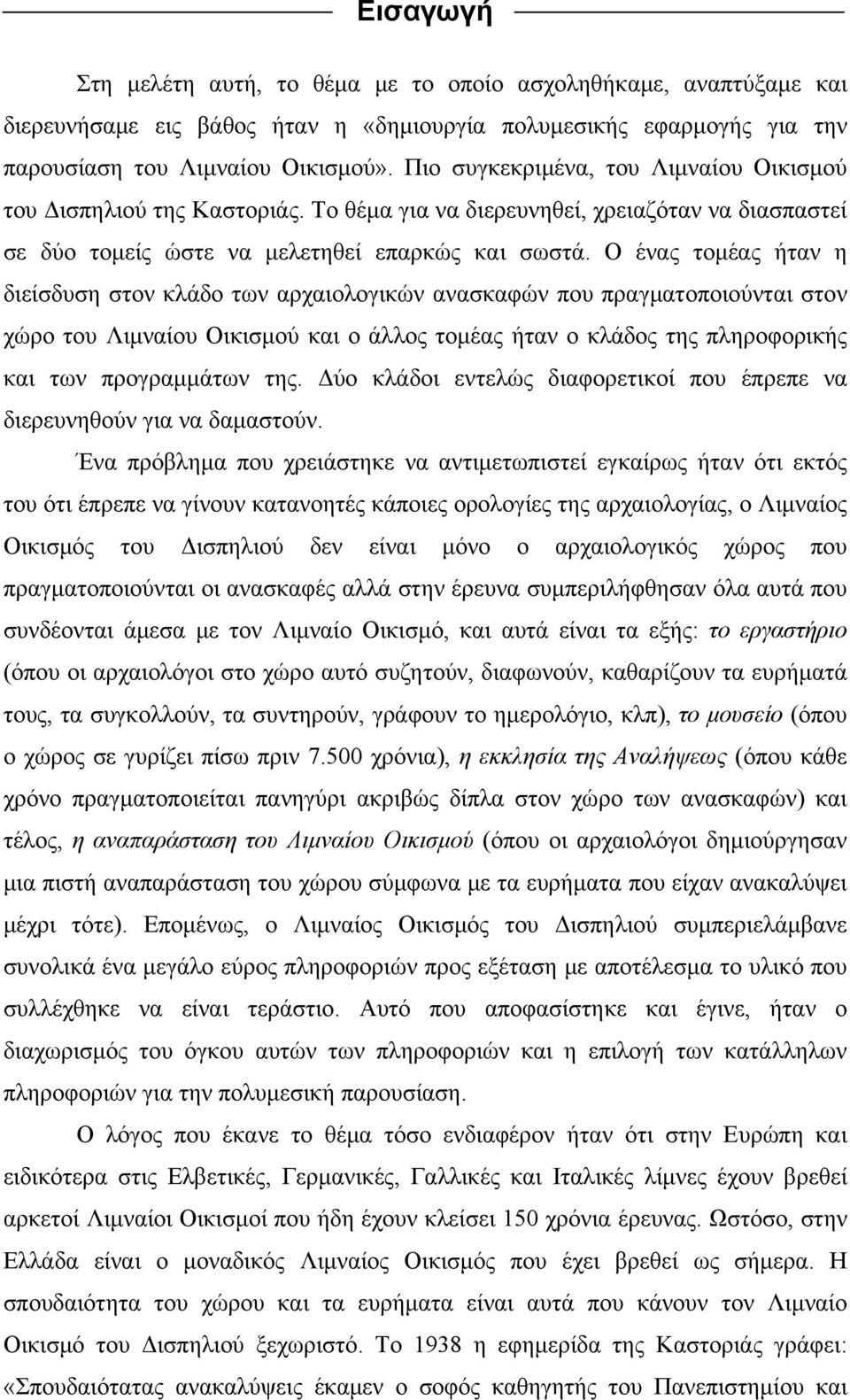 Ο ένας τομέας ήταν η διείσδυση στον κλάδο των αρχαιολογικών ανασκαφών που πραγματοποιούνται στον χώρο του Λιμναίου Οικισμού και ο άλλος τομέας ήταν ο κλάδος της πληροφορικής και των προγραμμάτων της.