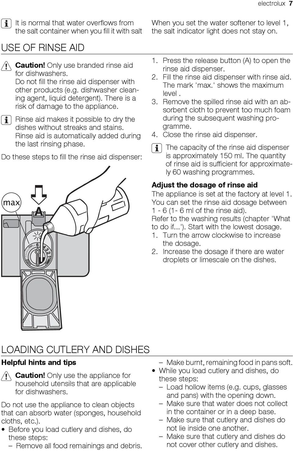 Rinse aid makes it possible to dry the dishes without streaks and stains. Rinse aid is automatically added during the last rinsing phase.