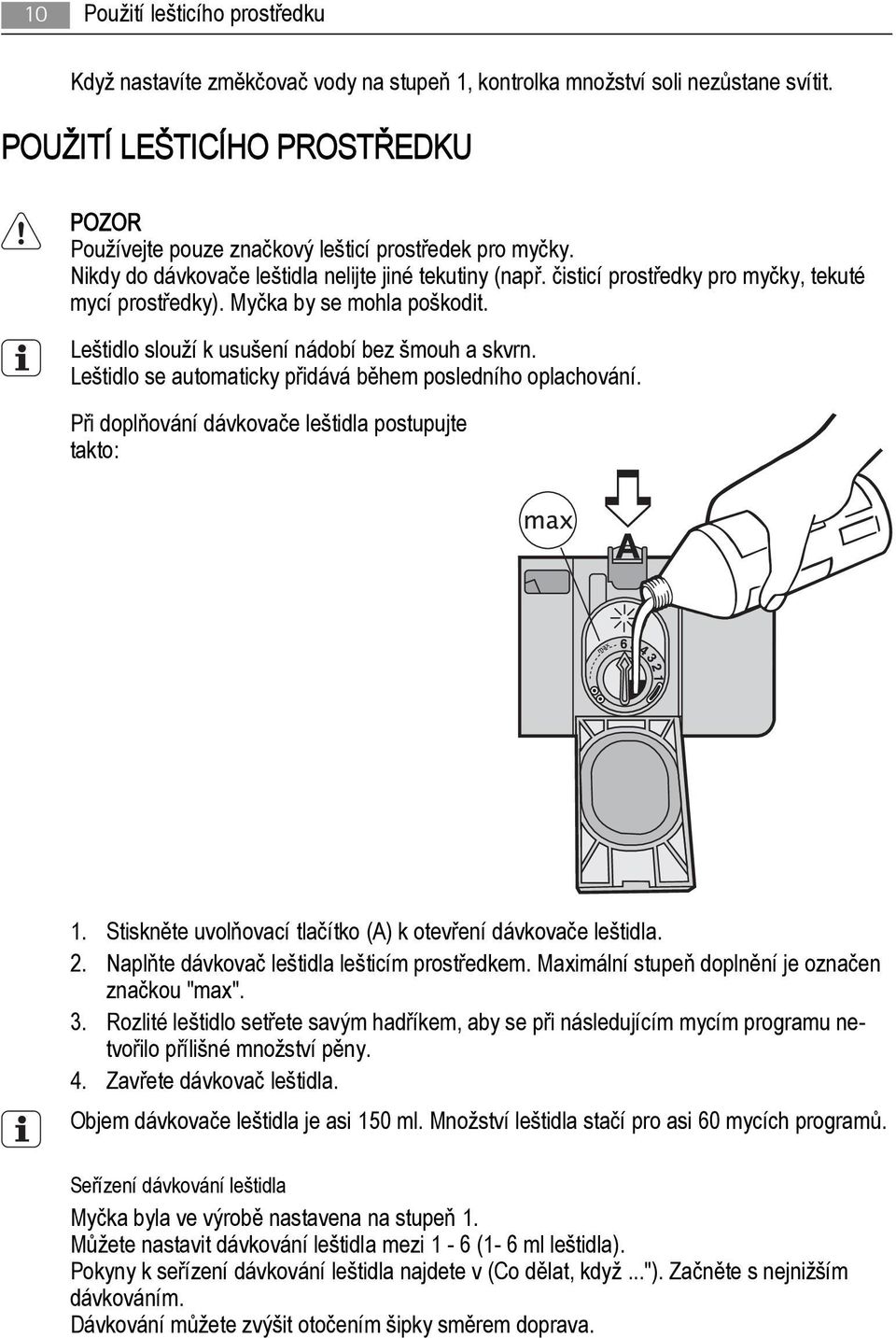 čisticí prostředky pro myčky, tekuté mycí prostředky). Myčka by se mohla poškodit. Leštidlo slouží k usušení nádobí bez šmouh a skvrn. Leštidlo se automaticky přidává během posledního oplachování.