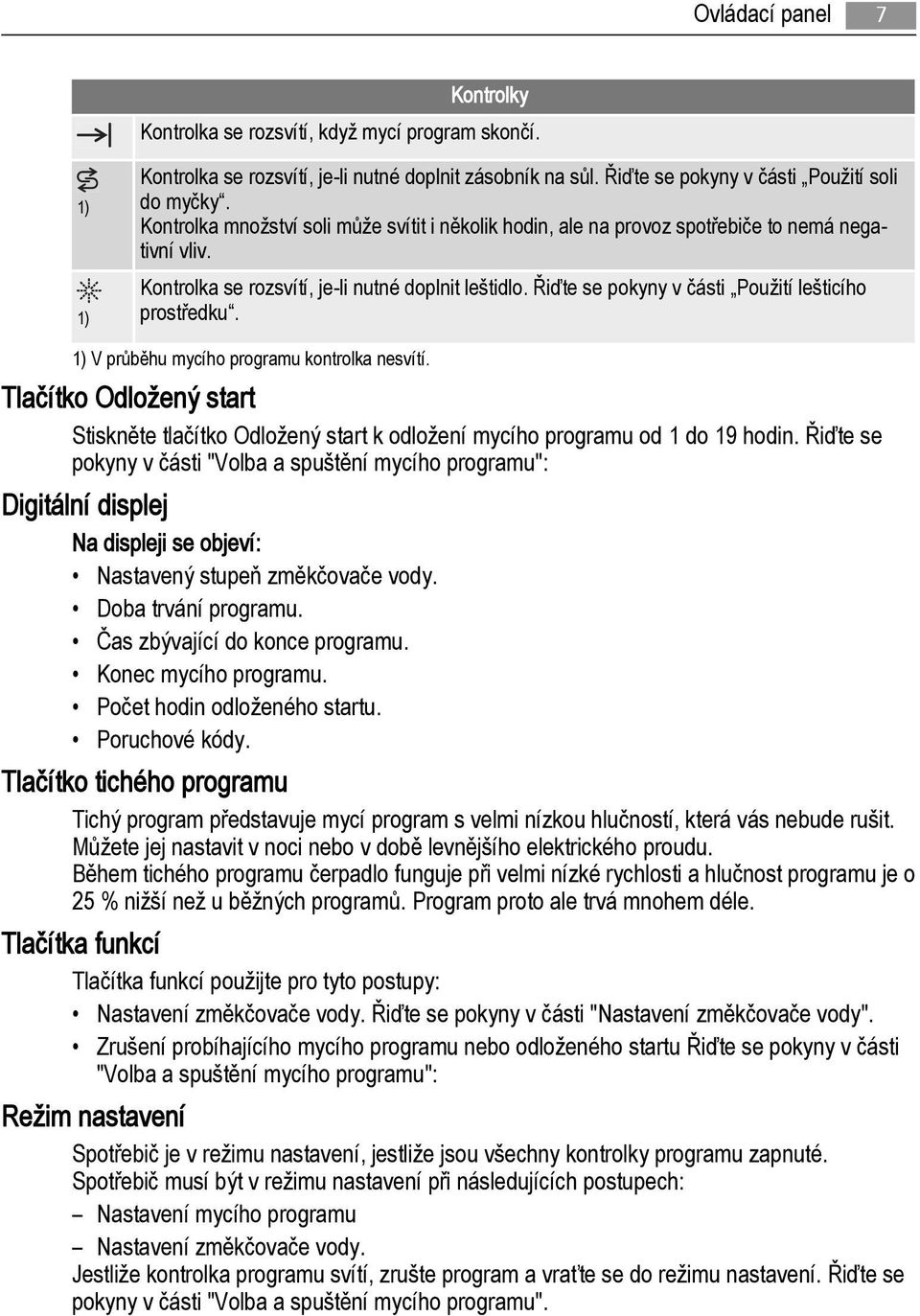 Řiďte se pokyny v části Použití lešticího prostředku. 1) V průběhu mycího programu kontrolka nesvítí.