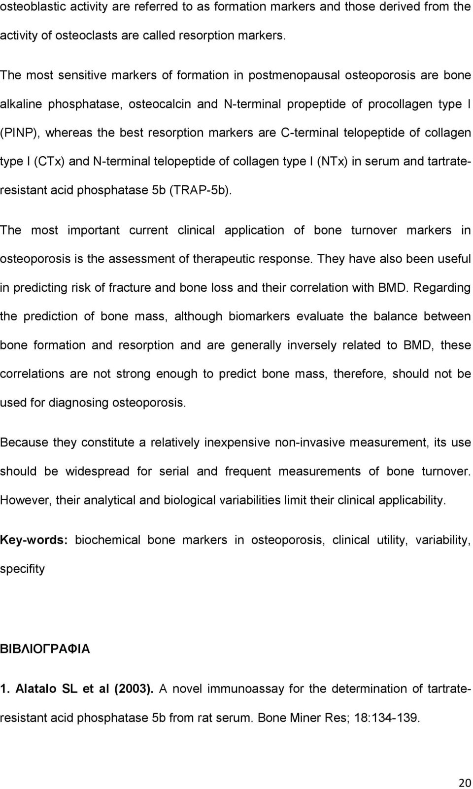 markers are C-terminal telopeptide of collagen type I (CTx) and N-terminal telopeptide of collagen type I (NTx) in serum and tartrateresistant acid phosphatase 5b (TRAP-5b).