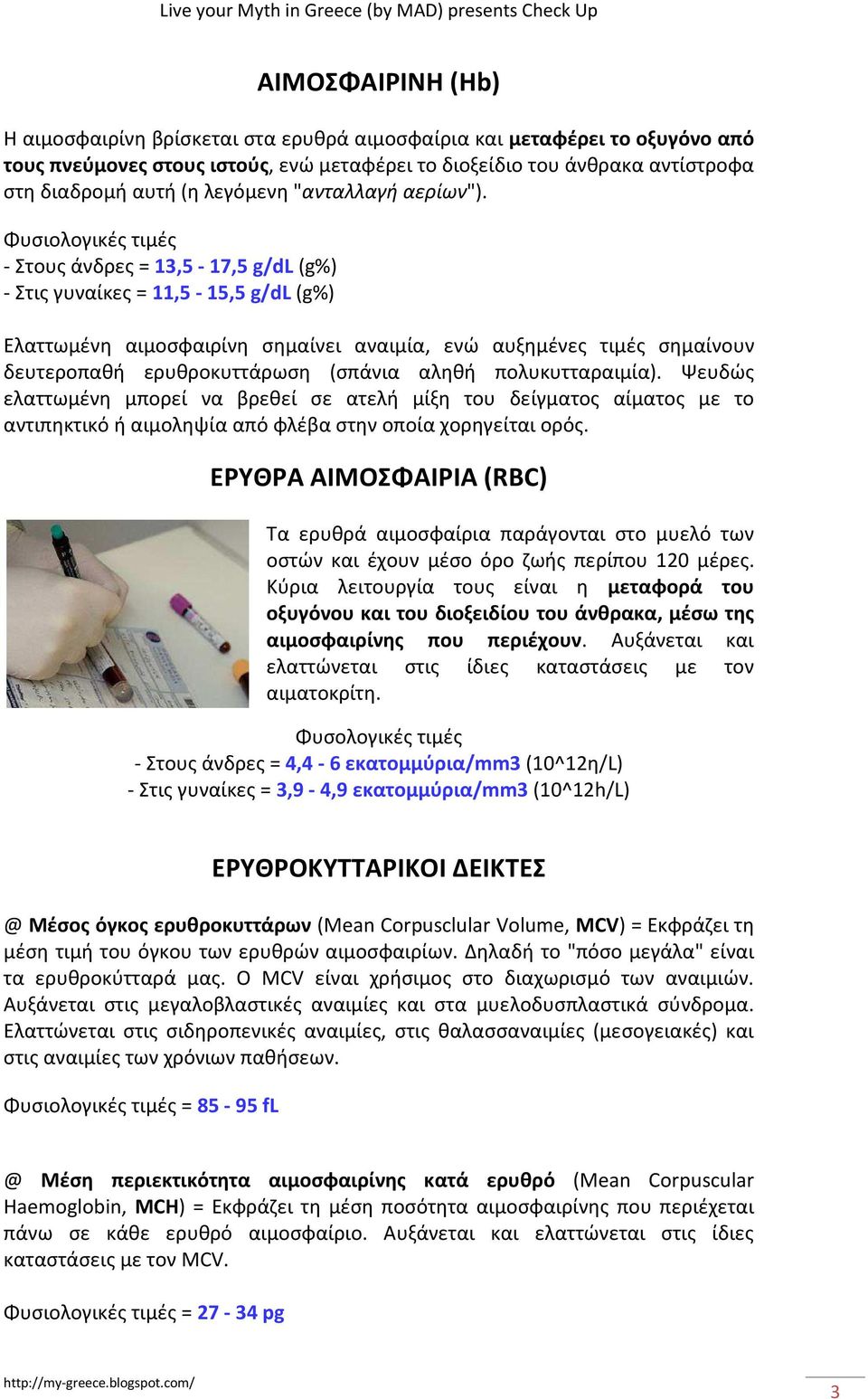 Φυσιολογικές τιμές - Στους άνδρες = 13,5-17,5 g/dl (g%) - Στις γυναίκες = 11,5-15,5 g/dl (g%) Ελαττωμένη αιμοσφαιρίνη σημαίνει αναιμία, ενώ αυξημένες τιμές σημαίνουν δευτεροπαθή ερυθροκυττάρωση