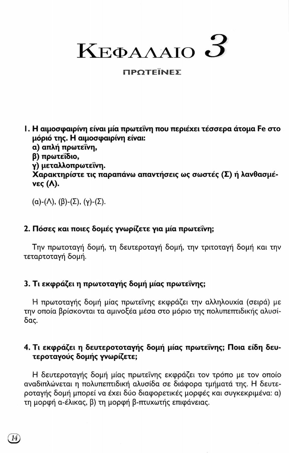 Πόσες και ποιες δομές γνωρίζετε για μία πρωτείνη; Την πρωτοταγή δομή, τη δευτεροταγή δομή, την τριτοταγή δομή και την τεταρτοταγή δομή. 3.