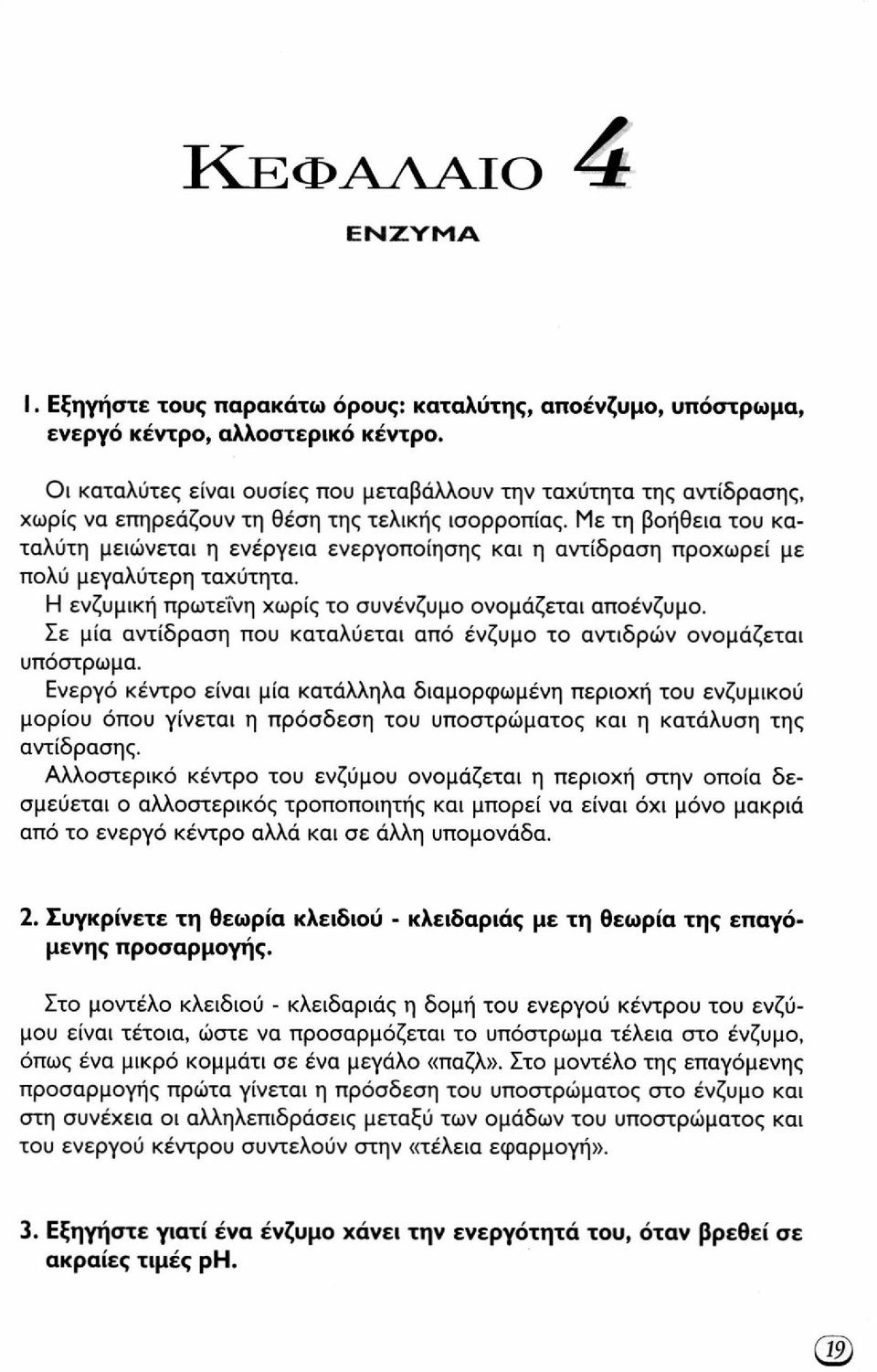 Με τη βοήθεια του καταλύτη μειώνεται η ενέργεια ενεργοποίησης και η αντίδραση προχωρεί με πολύ μεγαλύτερη ταχύτητα. Η ενζυμική πρωτεΐνη χωρίς το συνένζυμο ονομάζεται αποένζυμο.