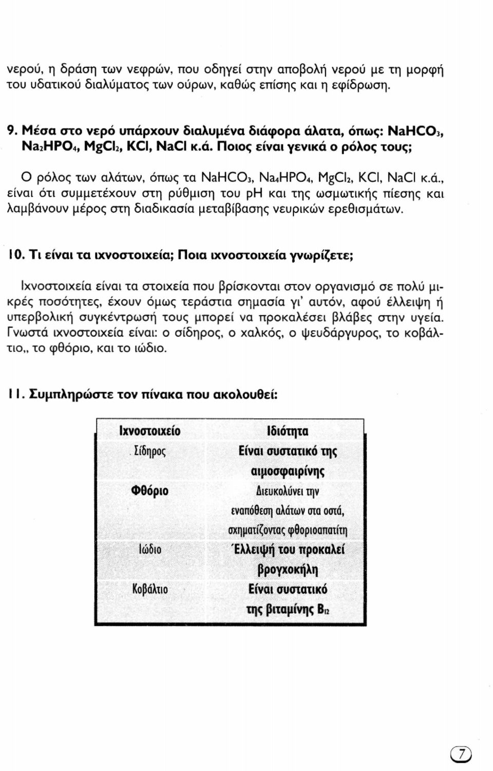 ίο. Τι είναι τα ιχνοστοιχεία; Ποια ιχνοστοιχεία γνωρίζετε; Ιχνοστοιχεία είναι τα στοιχεία που βρίσκονται στον οργανισμό σε πολύ μικρές ποσότητες, έχουν όμως τεράστια σημασία γι' αυτόν, αφού έλλειψη ή