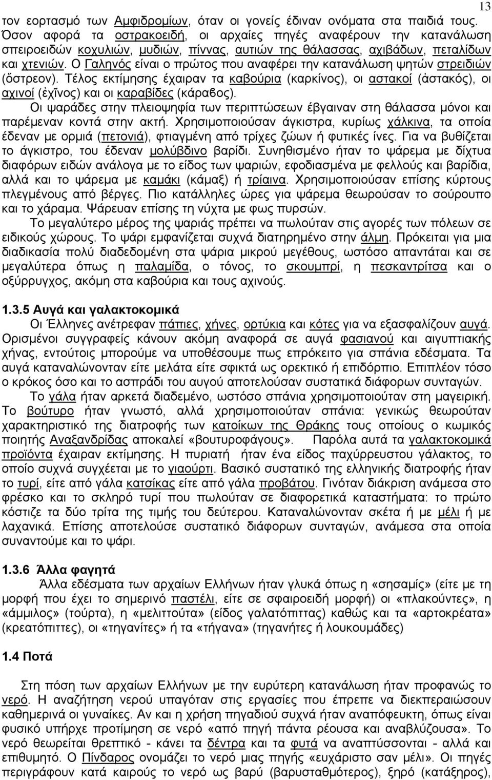 Ο Γαληνός είναι ο πρώτος που αναφέρει την κατανάλωση ψητών στρειδιών (ὄστρεον). Τέλος εκτίμησης έχαιραν τα καβούρια (καρκίνος), οι αστακοί (ἀστακός), οι αχινοί (ἐχῖνος) και οι καραβίδες (κάραϐος).