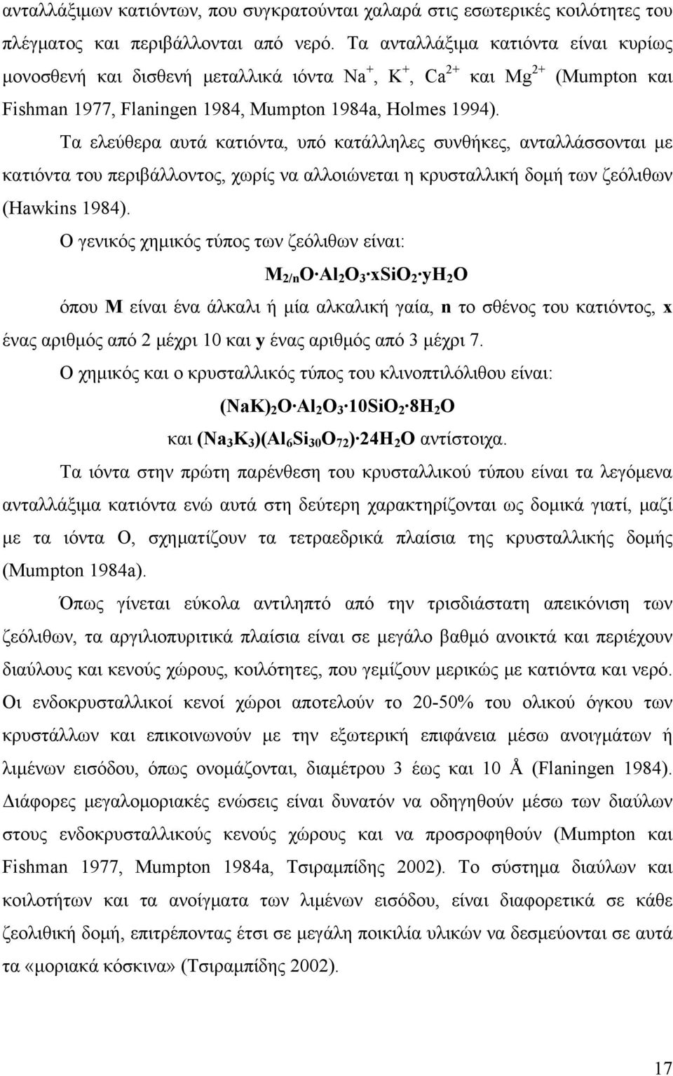 Τα ελεύθερα αυτά κατιόντα, υπό κατάλληλες συνθήκες, ανταλλάσσονται με κατιόντα του περιβάλλοντος, χωρίς να αλλοιώνεται η κρυσταλλική δομή των ζεόλιθων (Hawkins 1984).