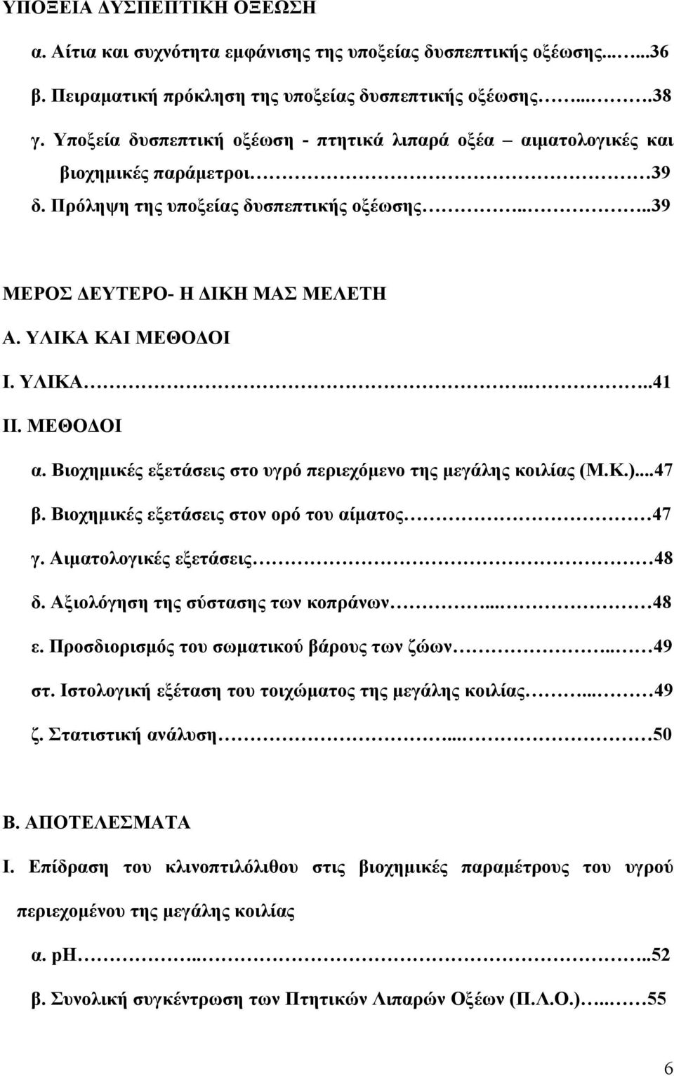 ΥΛΙΚΑ...41 ΙΙ. ΜΕΘΟΔΟΙ α. Βιοχημικές εξετάσεις στο υγρό περιεχόμενο της μεγάλης κοιλίας (Μ.Κ.)...47 β. Βιοχημικές εξετάσεις στον ορό του αίματος 47 γ. Αιματολογικές εξετάσεις 48 δ.