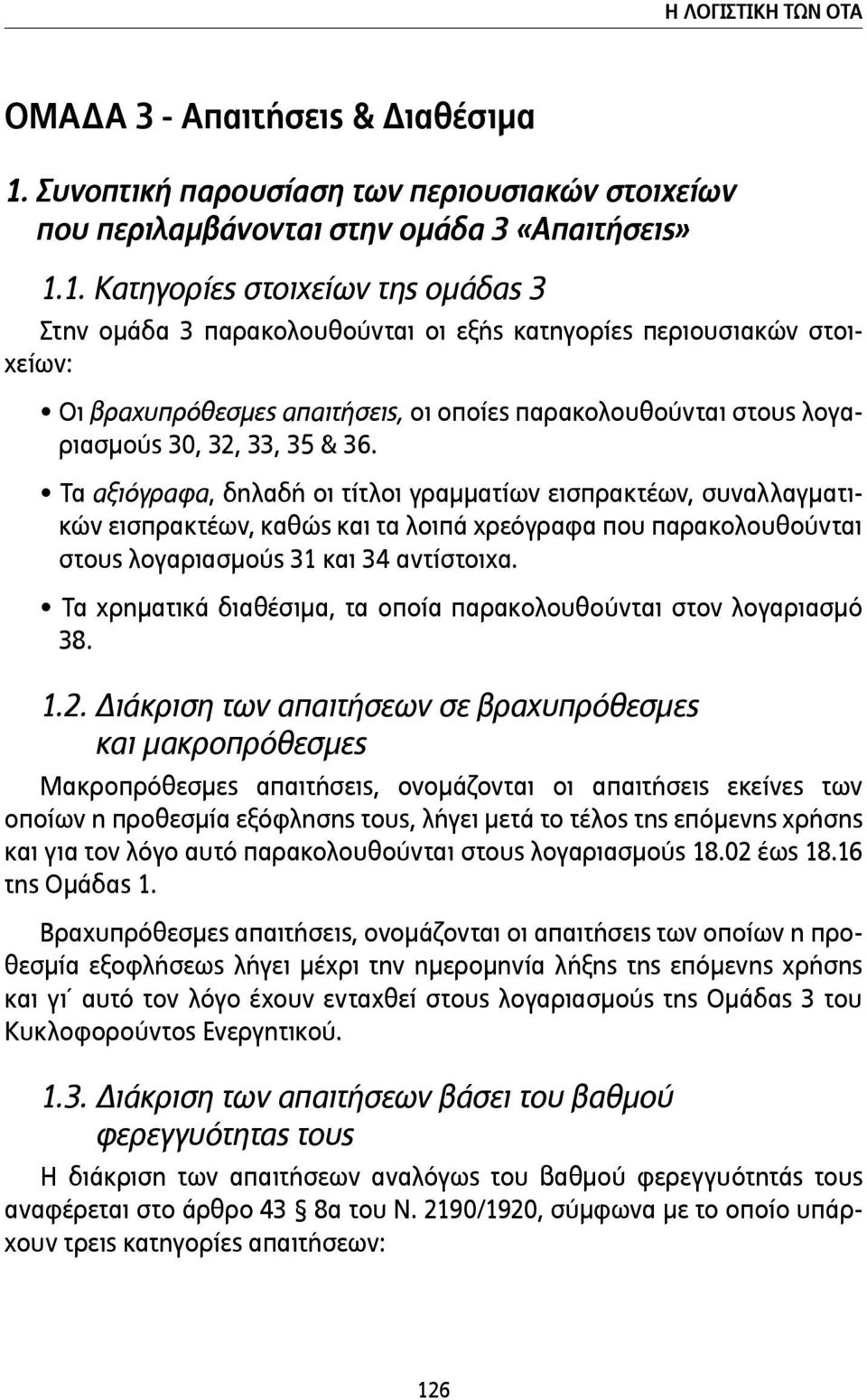 1. Κατηγορίες στοιχείων της οµάδας 3 Στην οµάδα 3 παρακολουθούνται οι εξής κατηγορίες περιουσιακών στοιχείων: Οι βραχυπρόθεσµες απαιτήσεις, οι οποίες παρακολουθούνται στους λογαριασµούς 30, 32, 33,