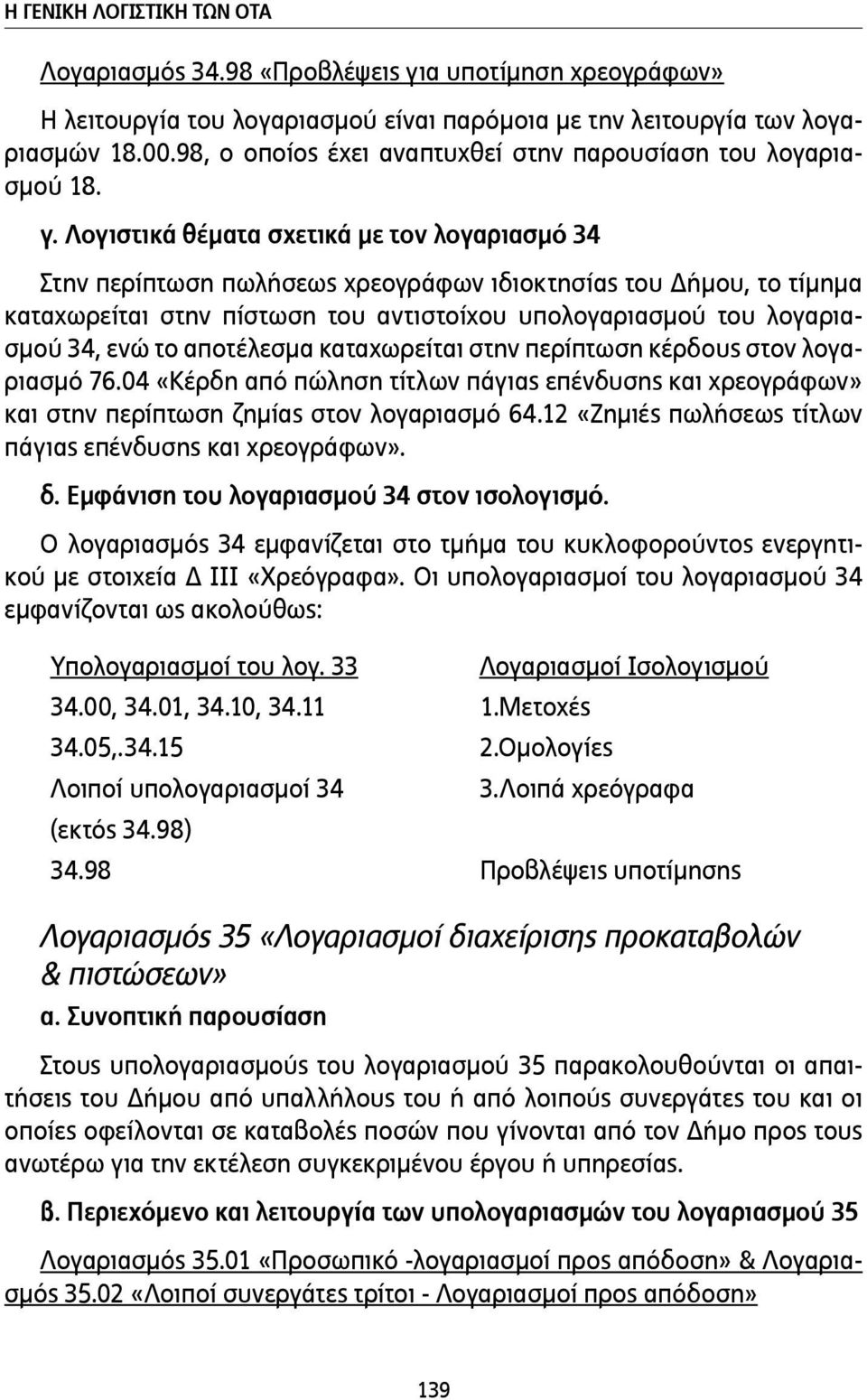 Λογιστικά θέµατα σχετικά µε τον λογαριασµό 34 Στην περίπτωση πωλήσεως χρεογράφων ιδιοκτησίας του Δήµου, το τίµηµα καταχωρείται στην πίστωση του αντιστοίχου υπολογαριασµού του λογαριασµού 34, ενώ το