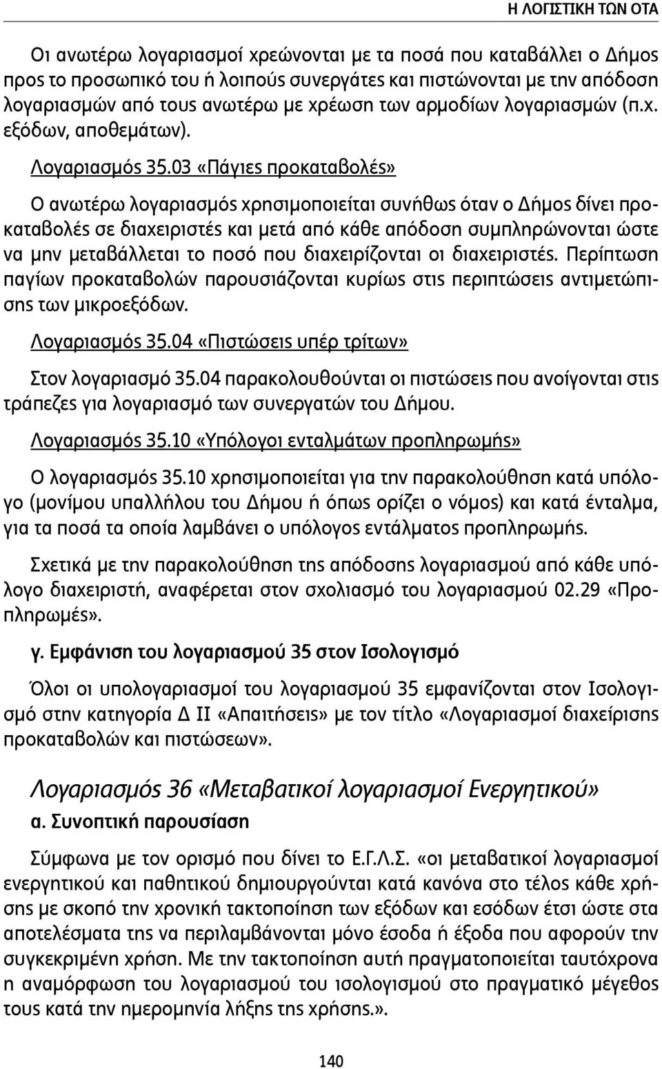 03 «Πάγιες προκαταβολές» Ο ανωτέρω λογαριασµός χρησιµοποιείται συνήθως όταν ο Δήµος δίνει προκαταβολές σε διαχειριστές και µετά από κάθε απόδοση συµπληρώνονται ώστε να µην µεταβάλλεται το ποσό που