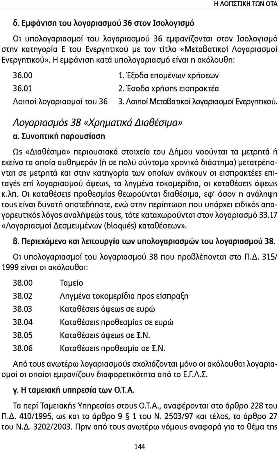 Η εµφάνιση κατά υπολογαριασµό είναι η ακόλουθη: 36.00 1. Έξοδα εποµένων χρήσεων 36.01 2. Έσοδα χρήσης εισπρακτέα Λοιποί λογαριασµοί του 36 Λογαριασµός 38 «Χρηµατικά Διαθέσιµα» α.