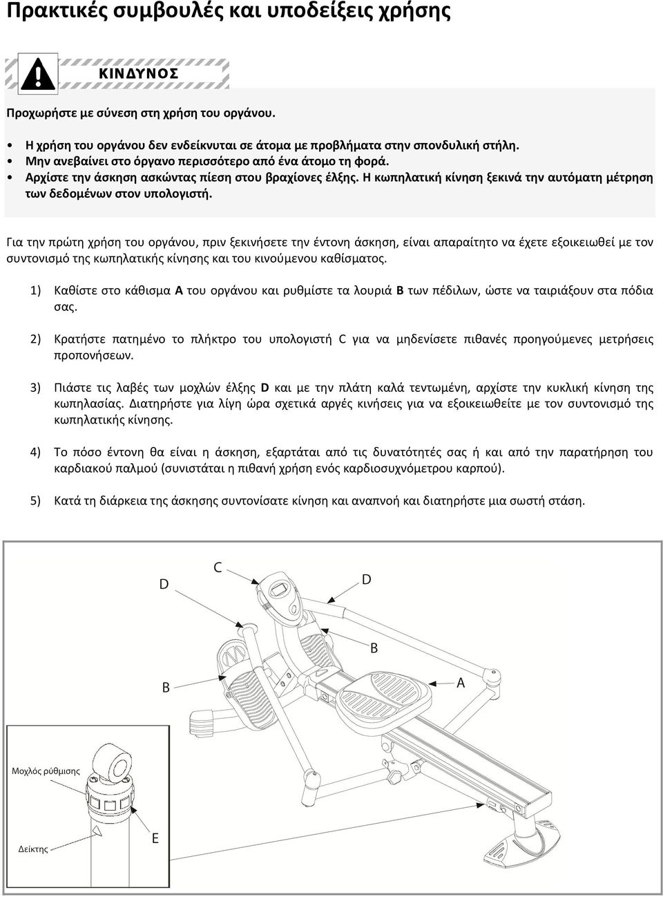 Για την πρώτη χρήση του οργάνου, πριν ξεκινήσετε την έντονη άσκηση, είναι απαραίτητο να έχετε εξοικειωθεί με τον συντονισμό της κωπηλατικής κίνησης και του κινούμενου καθίσματος.
