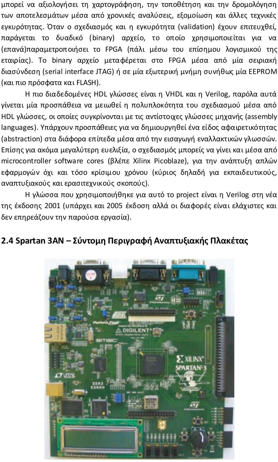 λογισμικού της εταιρίας). Το binary αρχείο μεταφέρεται στο FPGA μέσα από μία σειριακή διασύνδεση (serial interface JTAG) ή σε μία εξωτερική μνήμη συνήθως μία EEPROM (και πιο πρόσφατα και FLASH).