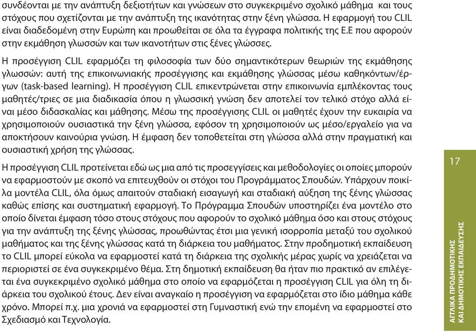 Η προσέγγιση CLIL εφαρμόζει τη φιλοσοφία των δύο σημαντικότερων θεωριών της εκμάθησης γλωσσών: αυτή της επικοινωνιακής προσέγγισης και εκμάθησης γλώσσας μέσω καθηκόντων/έργων (task-based learning).