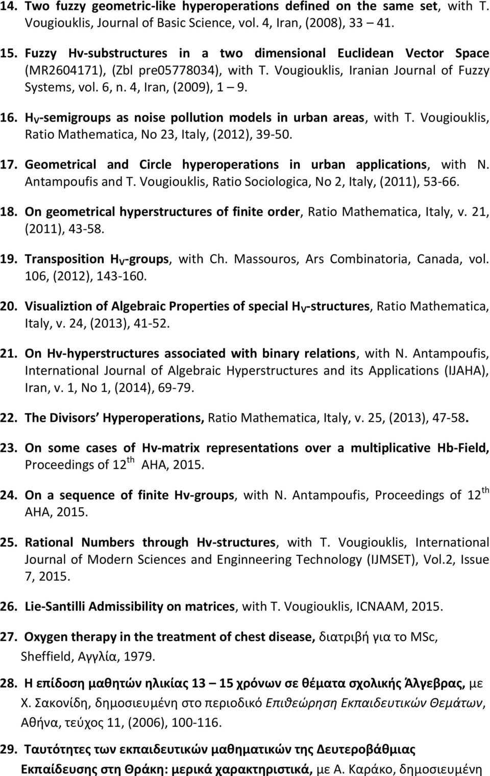 H V -semigroups as noise pollution models in urban areas, with T. Vougiouklis, Ratio Mathematica, No 23, Italy, (2012), 39-50. 17. Geometrical and Circle hyperoperations in urban applications, with N.