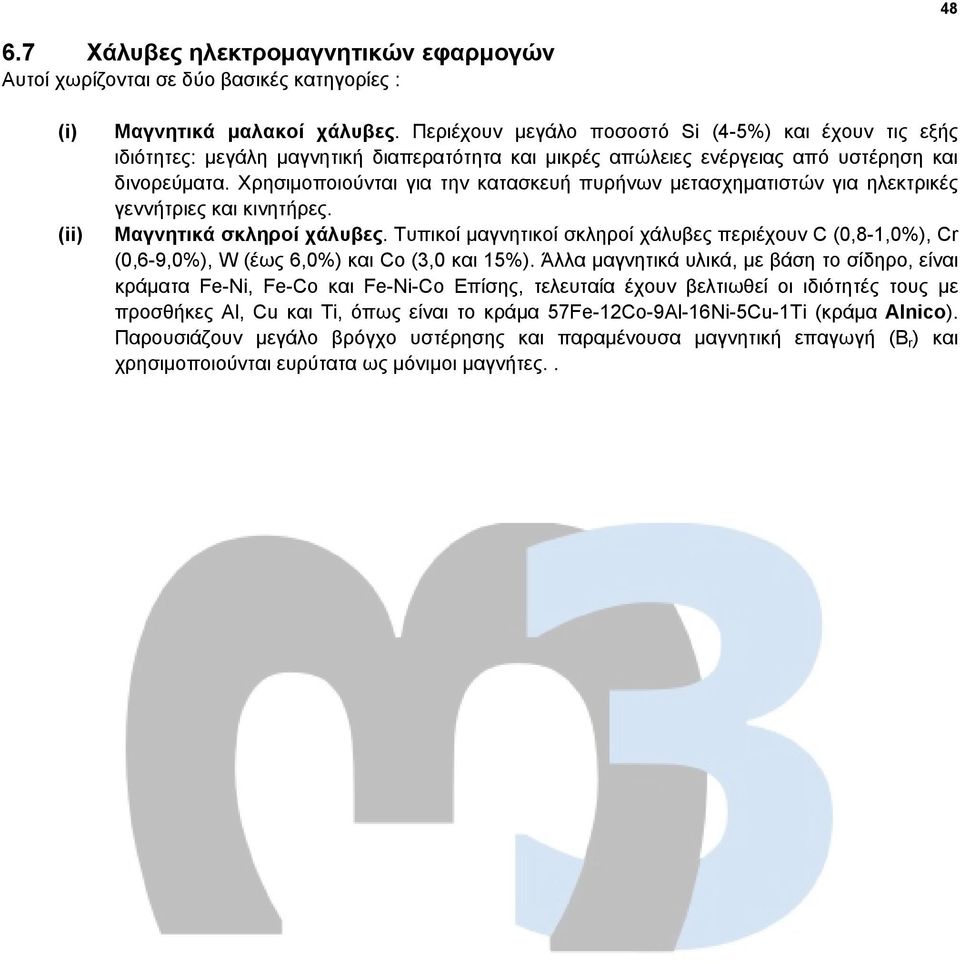 Χρησιμοποιούνται για την κατασκευή πυρήνων μετασχηματιστών για ηλεκτρικές γεννήτριες και κινητήρες. Μαγνητικά σκληροί χάλυβες.