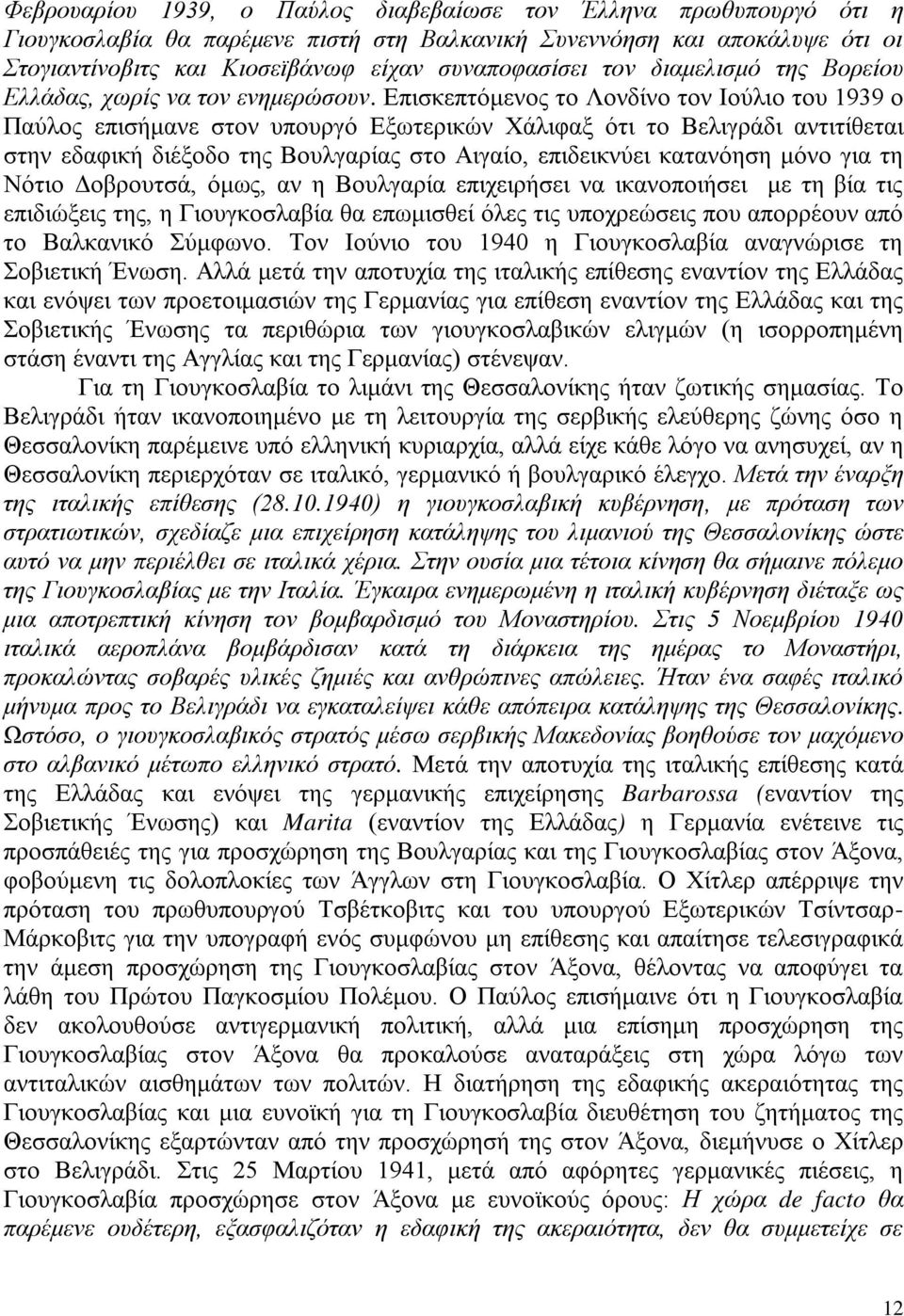 Επισκεπτόμενος το Λονδίνο τον Ιούλιο του 1939 ο Παύλος επισήμανε στον υπουργό Εξωτερικών Χάλιφαξ ότι το Βελιγράδι αντιτίθεται στην εδαφική διέξοδο της Βουλγαρίας στο Αιγαίο, επιδεικνύει κατανόηση