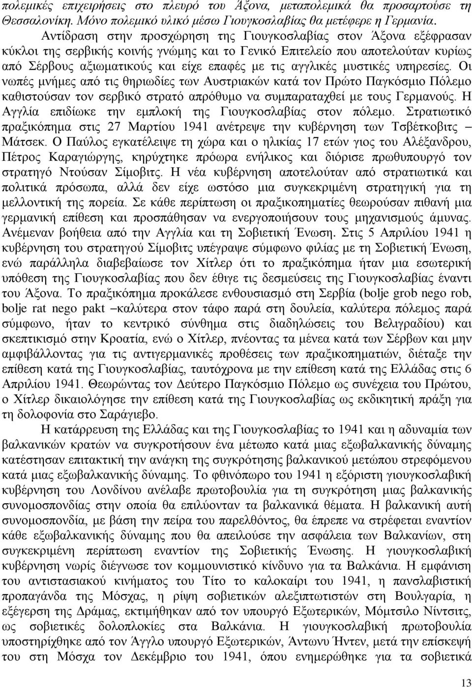 αγγλικές μυστικές υπηρεσίες. Οι νωπές μνήμες από τις θηριωδίες των Αυστριακών κατά τον Πρώτο Παγκόσμιο Πόλεμο καθιστούσαν τον σερβικό στρατό απρόθυμο να συμπαραταχθεί με τους Γερμανούς.