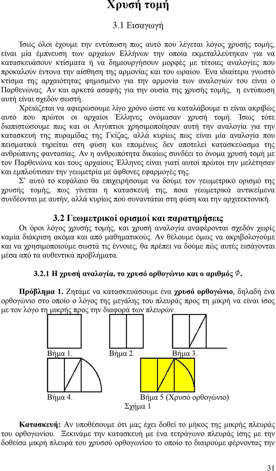 μορφές με τέτοιες αναλογίες που προκαλούν έντονα την αίσθηση της αρμονίας και του ωραίου. Ένα ιδιαίτερα γνωστό κτίσμα της αρχαιότητας φημισμένο για την αρμονία των αναλογιών του είναι ο Παρθενώνας.