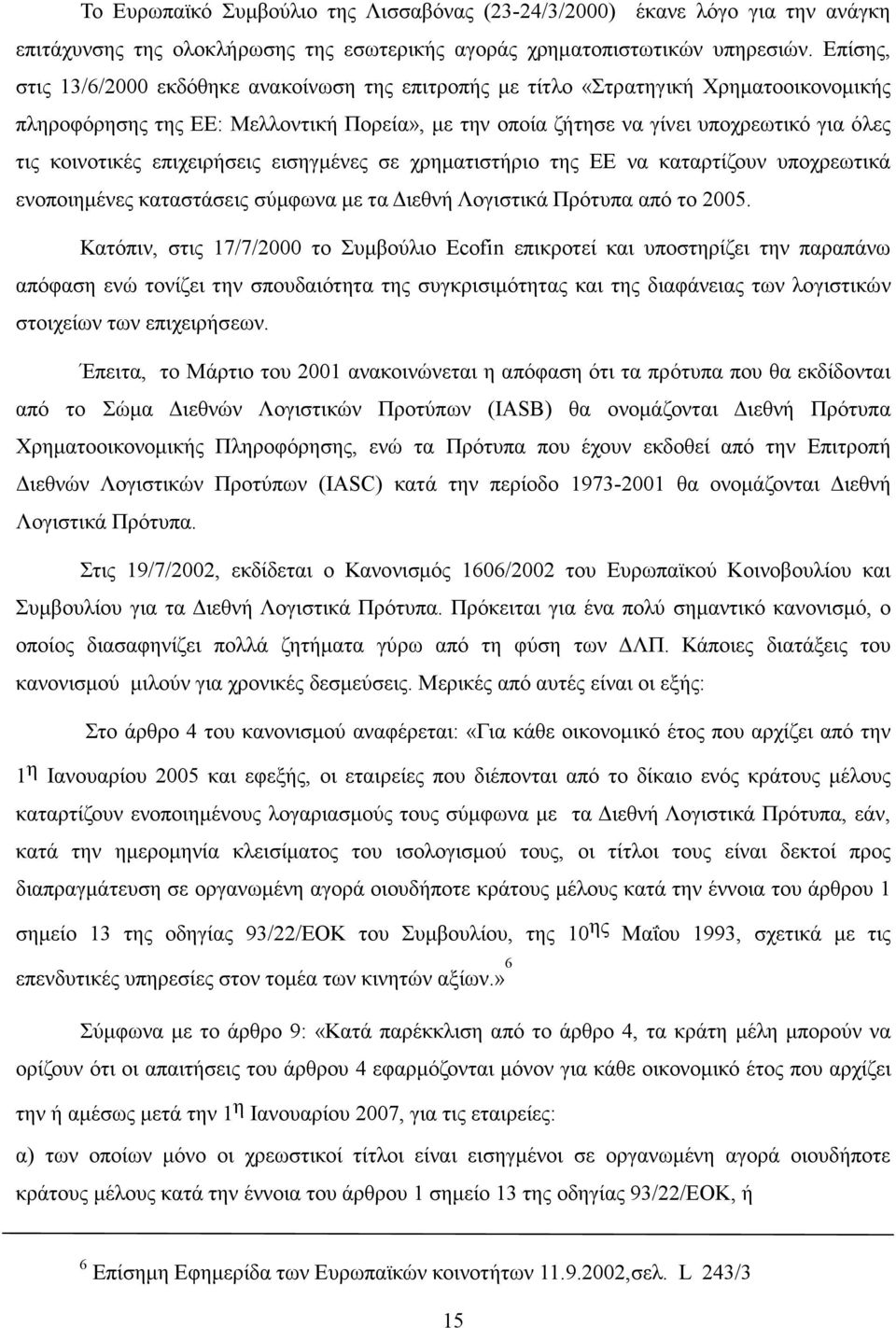 κοινοτικές επιχειρήσεις εισηγµένες σε χρηµατιστήριο της ΕΕ να καταρτίζουν υποχρεωτικά ενοποιηµένες καταστάσεις σύµφωνα µε τα ιεθνή Λογιστικά Πρότυπα από το 2005.