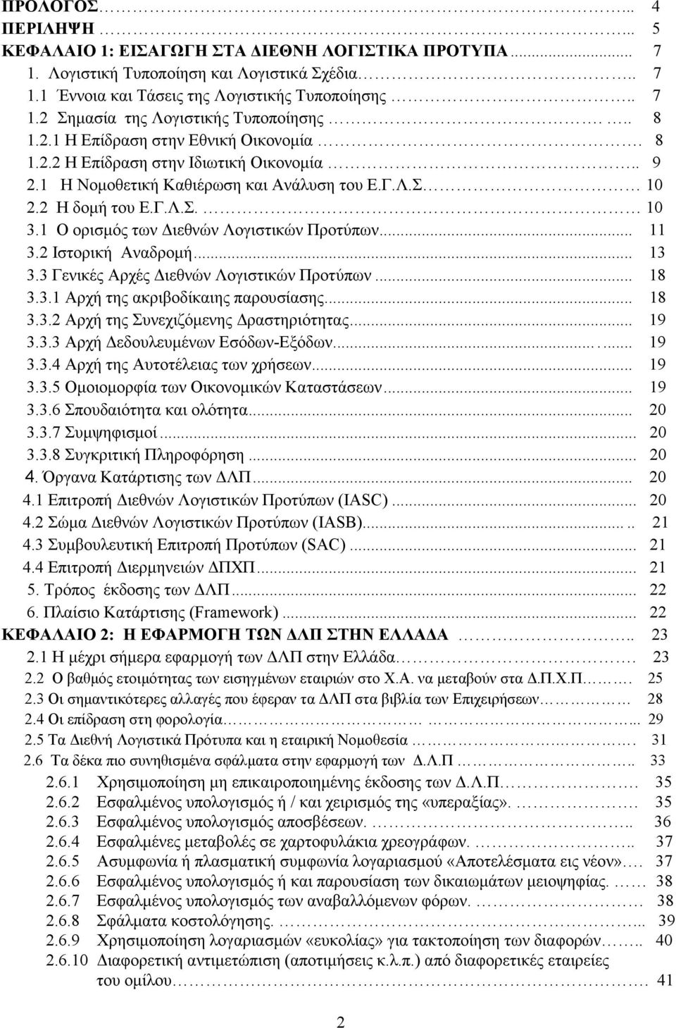 1 Ο ορισµός των ιεθνών Λογιστικών Προτύπων... 11 3.2 Ιστορική Αναδροµή... 13 3.3 Γενικές Αρχές ιεθνών Λογιστικών Προτύπων... 18 3.3.1 Αρχή της ακριβοδίκαιης παρουσίασης... 18 3.3.2 Αρχή της Συνεχιζόµενης ραστηριότητας.