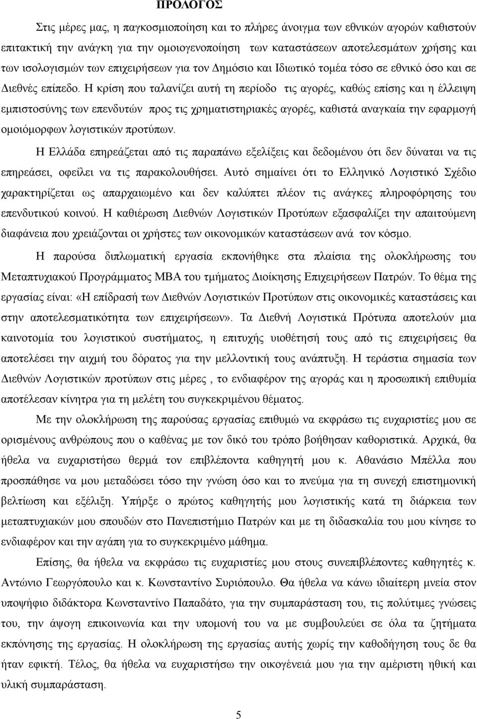 Η κρίση που ταλανίζει αυτή τη περίοδο τις αγορές, καθώς επίσης και η έλλειψη εµπιστοσύνης των επενδυτών προς τις χρηµατιστηριακές αγορές, καθιστά αναγκαία την εφαρµογή οµοιόµορφων λογιστικών προτύπων.