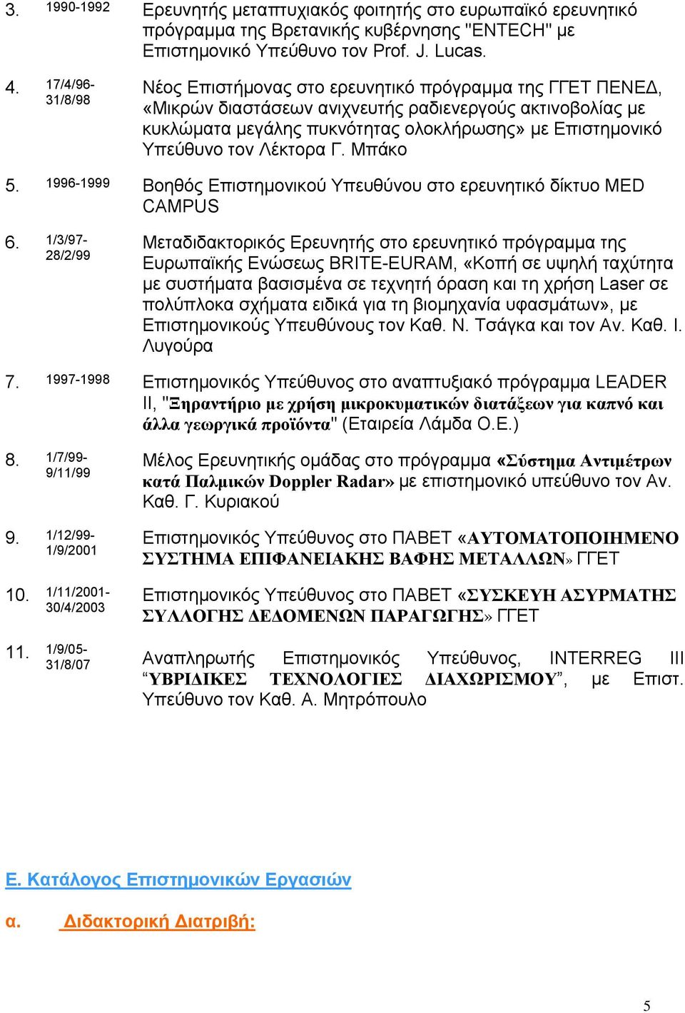 τον Λέκτορα Γ. Μπάκο 5. 1996-1999 Βοηθός Επιστημονικού Υπευθύνου στο ερευνητικό δίκτυο MED CAMPUS 6.