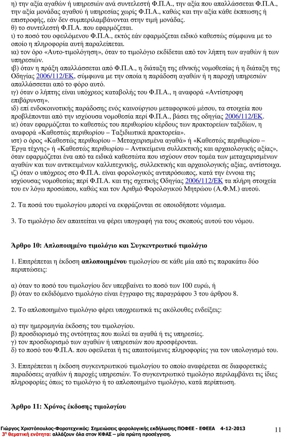 ια) τον όρο «Αυτο-τιµολόγηση», όταν το τιµολόγιο εκδίδεται από τον λήπτη των αγαθών ή των υπηρεσιών. ιβ) όταν η πράξη απαλλάσσεται από Φ.Π.Α., η διάταξη της εθνικής νοµοθεσίας ή η διάταξη της Οδηγίας 2006/112/ΕΚ, σύµφωνα µε την οποία η παράδοση αγαθών ή η παροχή υπηρεσιών απαλλάσσεται από το φόρο αυτό.