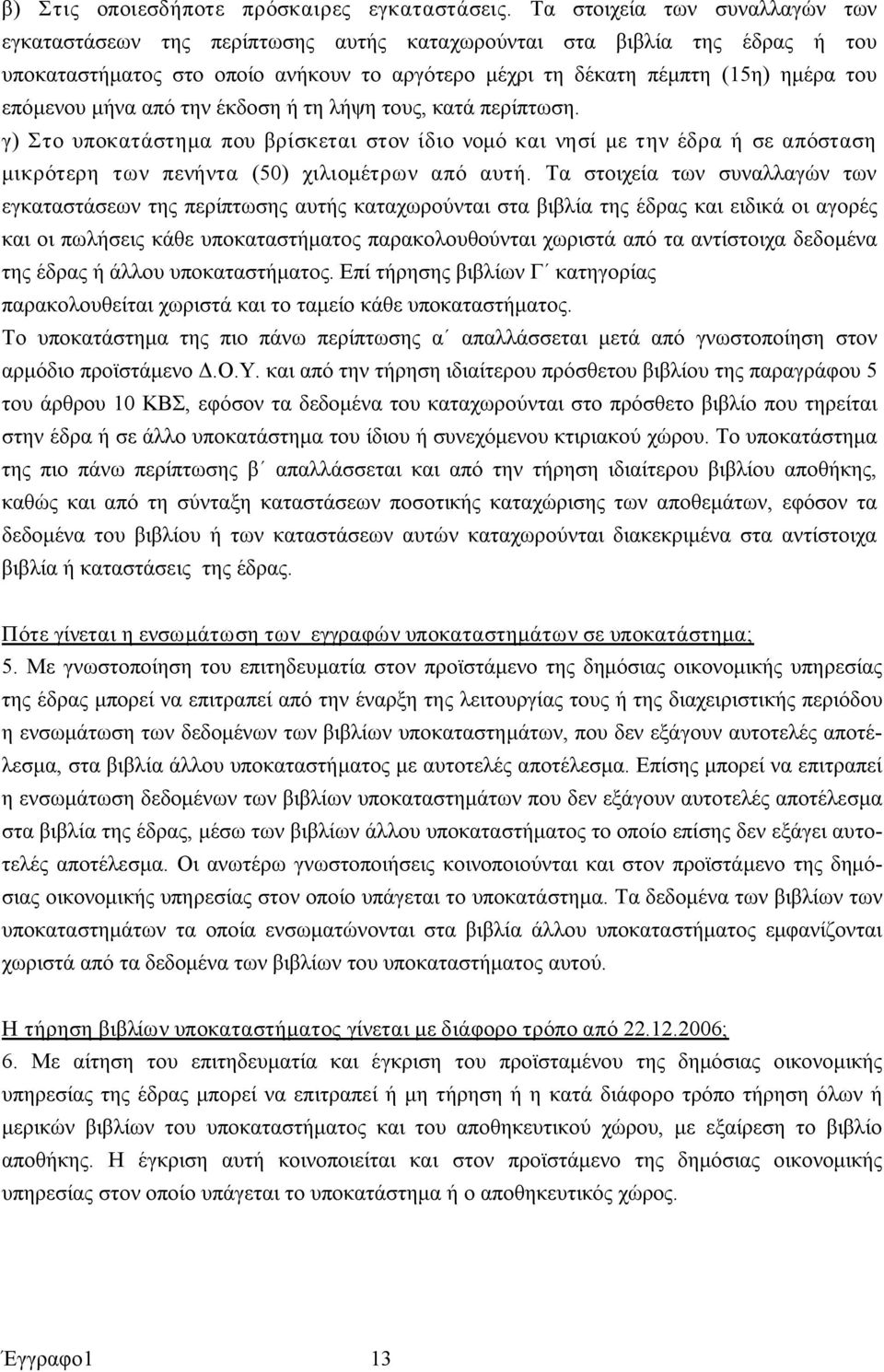 επόμενου μήνα από την έκδοση ή τη λήψη τους, κατά περίπτωση. γ) Στο υποκατάστημα που βρίσκεται στον ίδιο νομό και νησί με την έδρα ή σε απόσταση μικρότερη των πενήντα (50) χιλιομέτρων από αυτή.