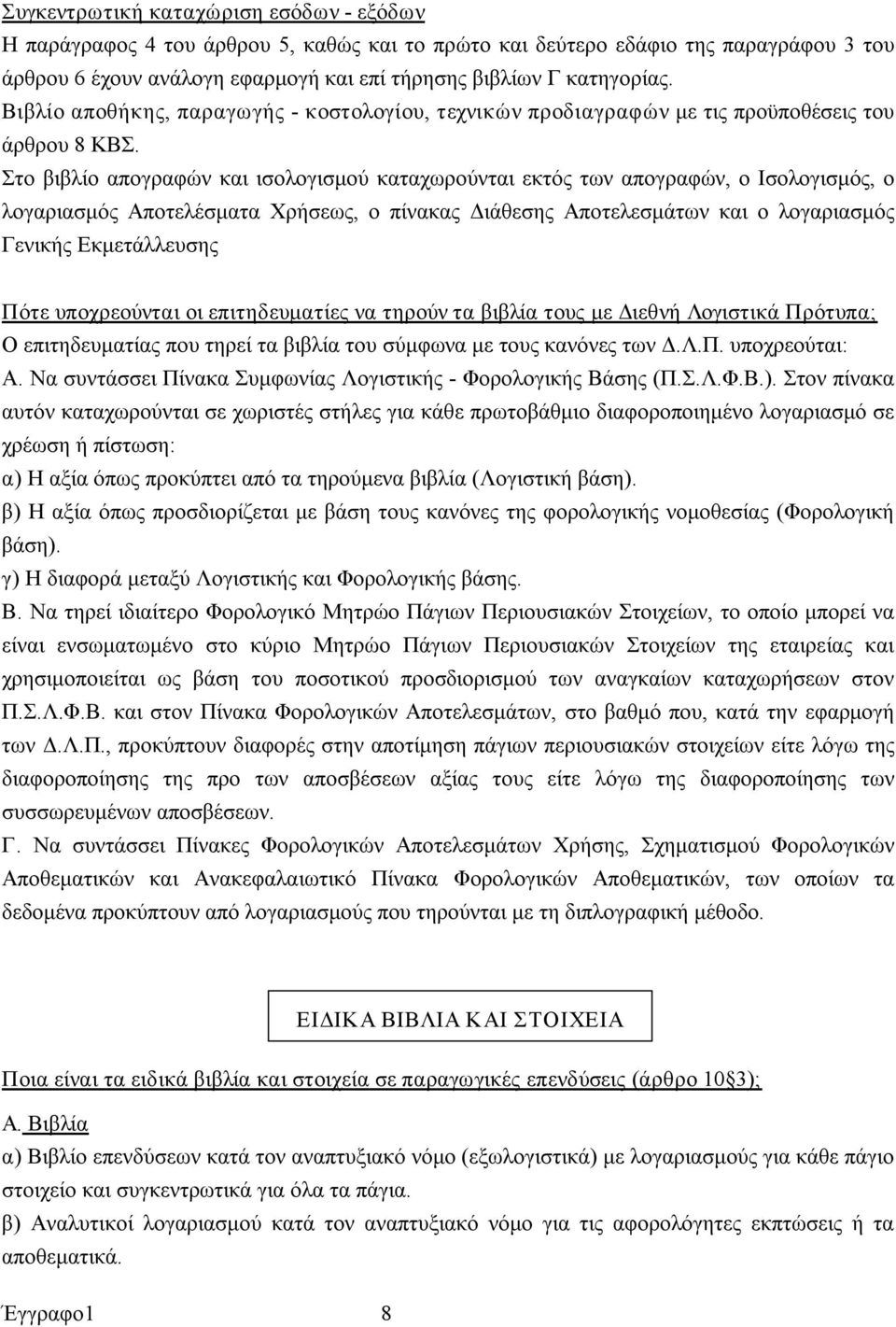 Στο βιβλίο απογραφών και ισολογισμού καταχωρούνται εκτός των απογραφών, ο Ισολογισμός, ο λογαριασμός Αποτελέσματα Χρήσεως, ο πίνακας Διάθεσης Αποτελεσμάτων και ο λογαριασμός Γενικής Εκμετάλλευσης